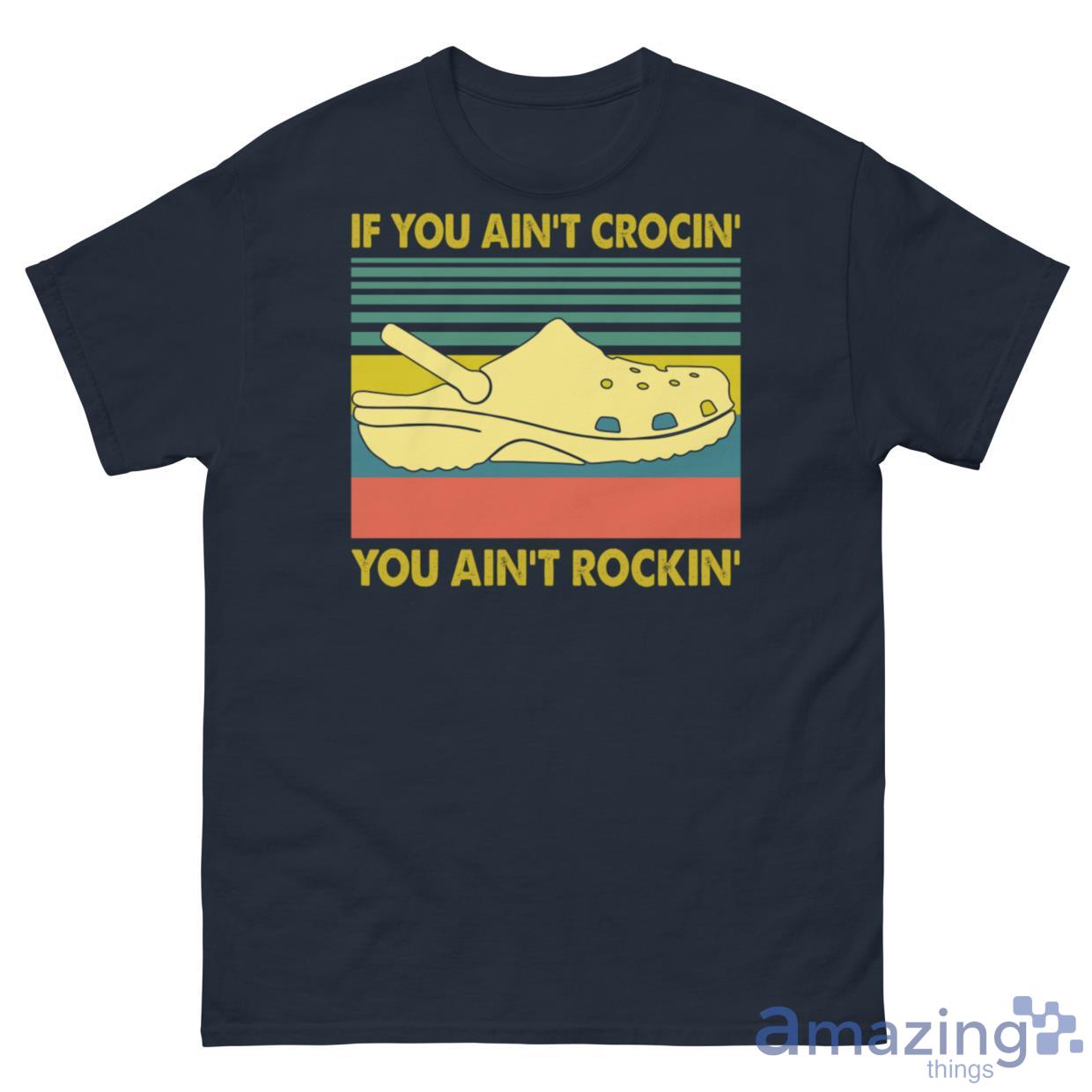 If You Ain't Crocin' You Ain't Rockin' Shirt image If You Ain't Crocin' You Ain't Rockin' Shirt - G500 Men’s Classic Tee-1
