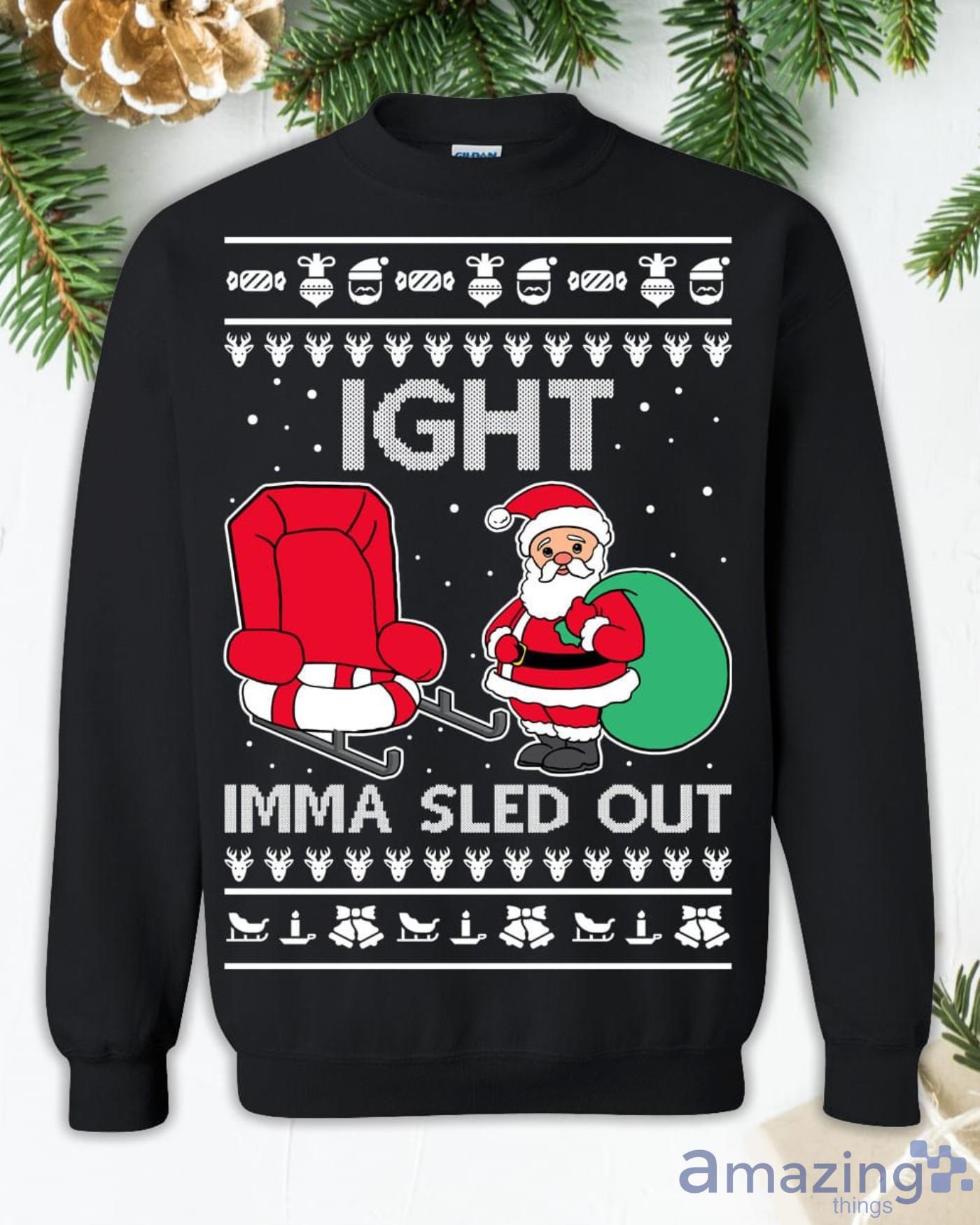 Ight Imma Sled Out Santa Claus Christmas Sweatshirt Product Photo 1