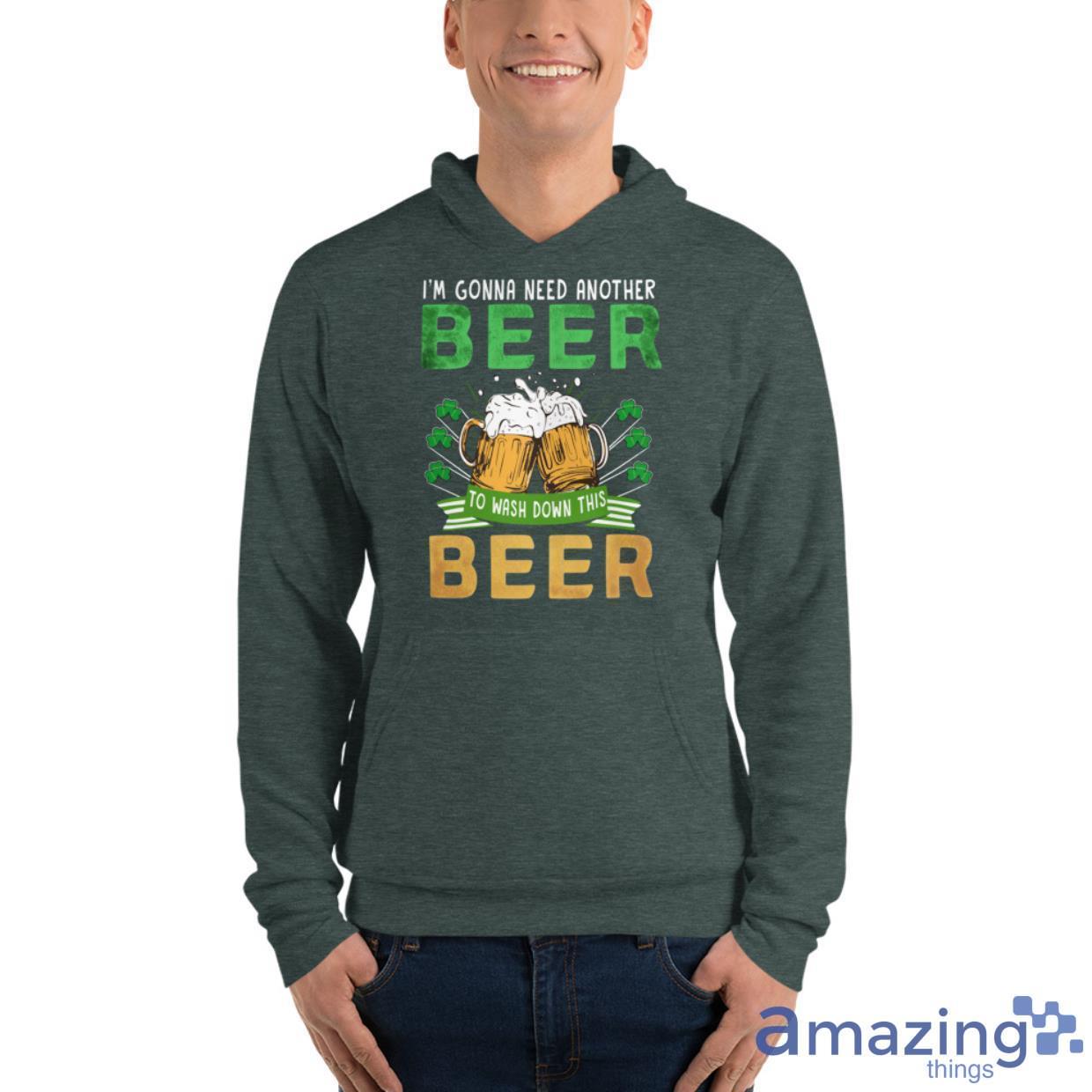I'm Gonna Need Another Beer To Wash Down This Beer Shirt image Im Gonna Need Another Beer To Wash Down This Beer Shirt - Unisex Fleece Pullover Hoodie-1