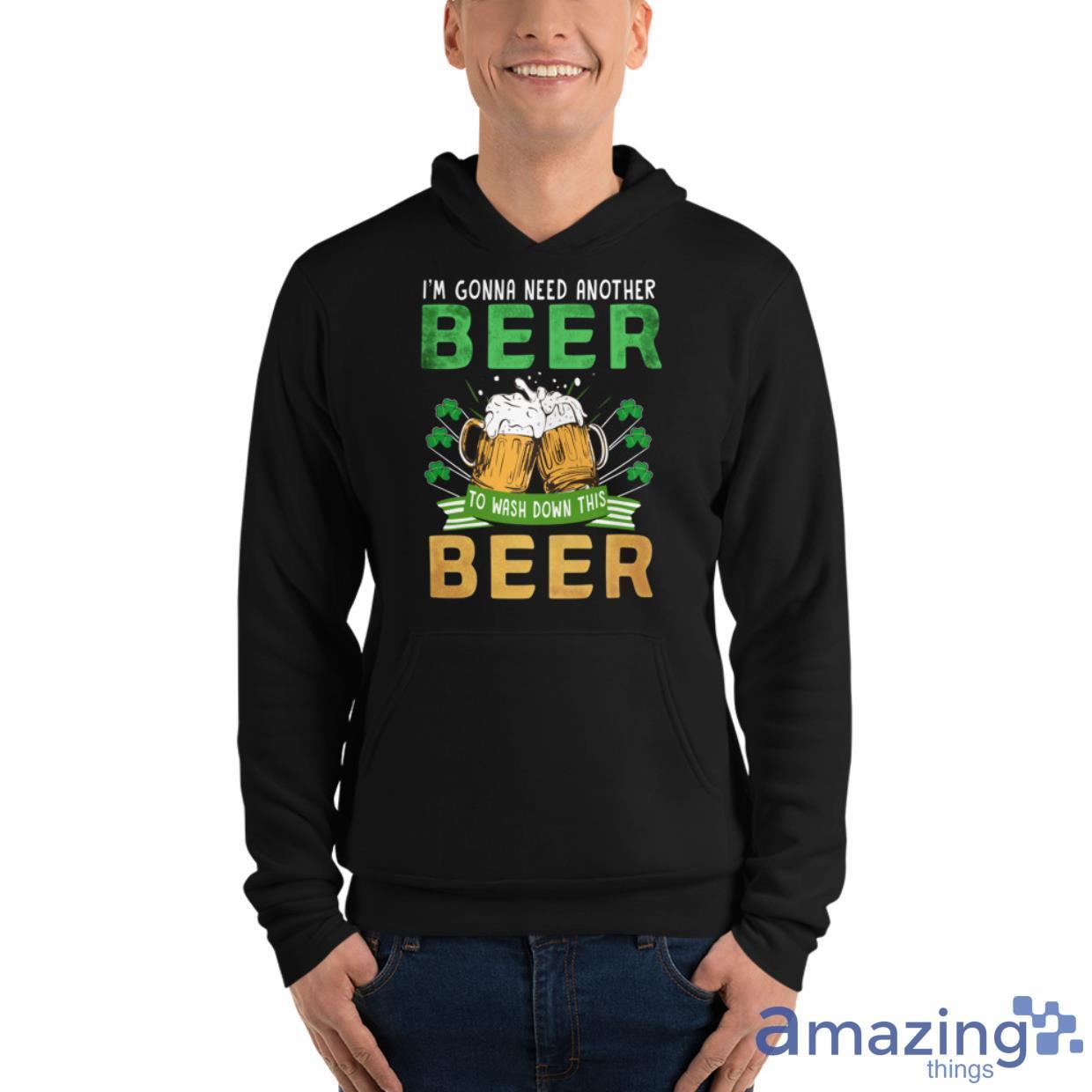 I'm Gonna Need Another Beer To Wash Down This Beer Shirt image Im Gonna Need Another Beer To Wash Down This Beer Shirt - Unisex Fleece Pullover Hoodie