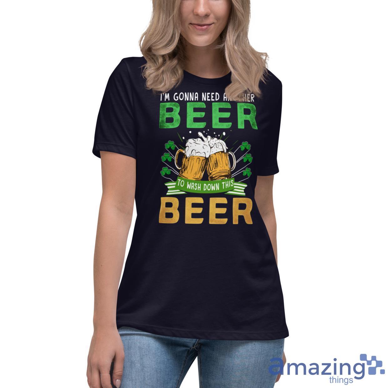 I'm Gonna Need Another Beer To Wash Down This Beer Shirt image Im Gonna Need Another Beer To Wash Down This Beer Shirt - Womens Relaxed Short Sleeve Jersey Tee