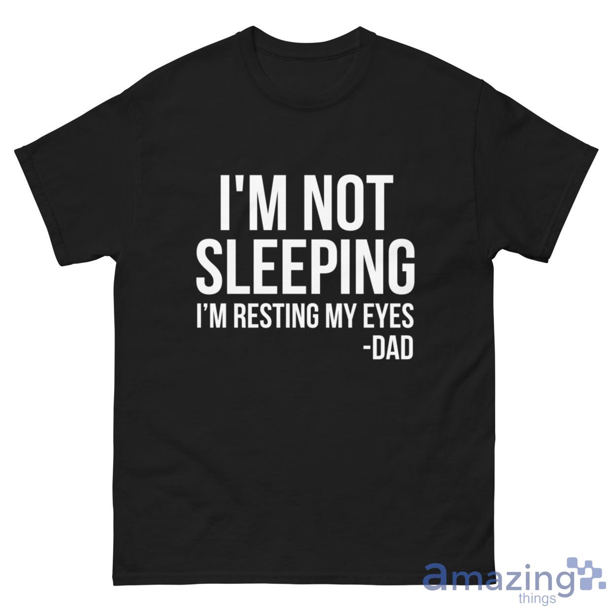 I'm Not Sleeping I'm Resting My Eyes Father's Day Gift Shirt image I'm Not Sleeping I'm Resting My Eyes Father's Day Gift Shirt