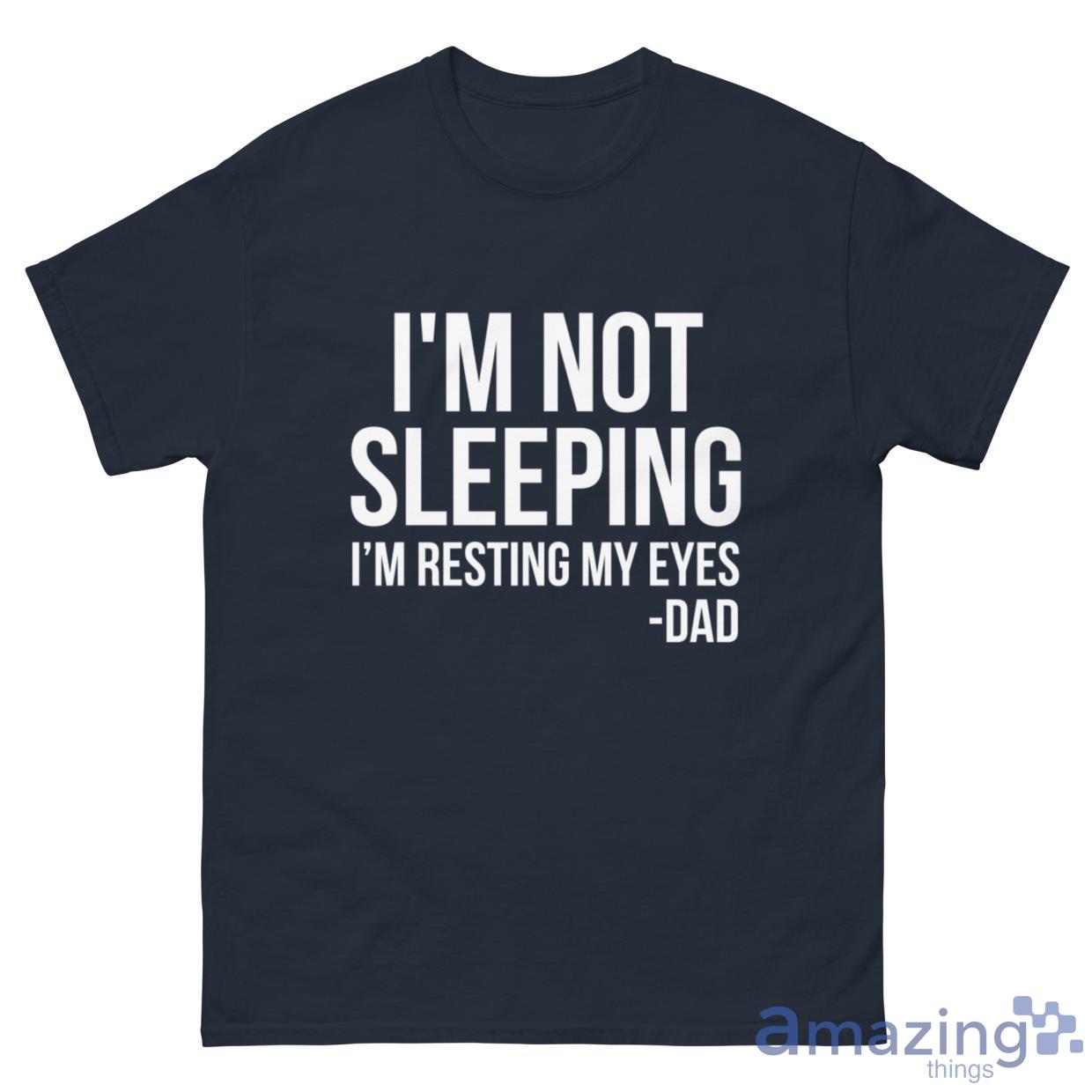 I'm Not Sleeping I'm Resting My Eyes Father's Day Gift Shirt image I'm Not Sleeping I'm Resting My Eyes Father's Day Gift Shirt - G500 Men’s Classic Tee-1