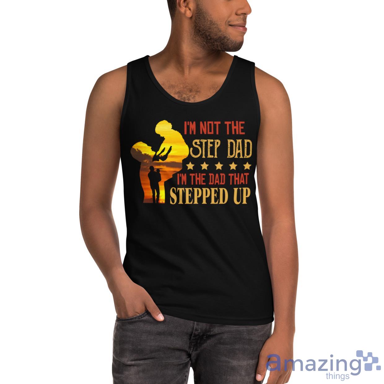 I'm Not The Step Dad I'm The Dad That Stepped Up Shirt image Im Not The Step Dad Im The Dad That Stepped Up Shirt - Ultra Cotton Tank Top