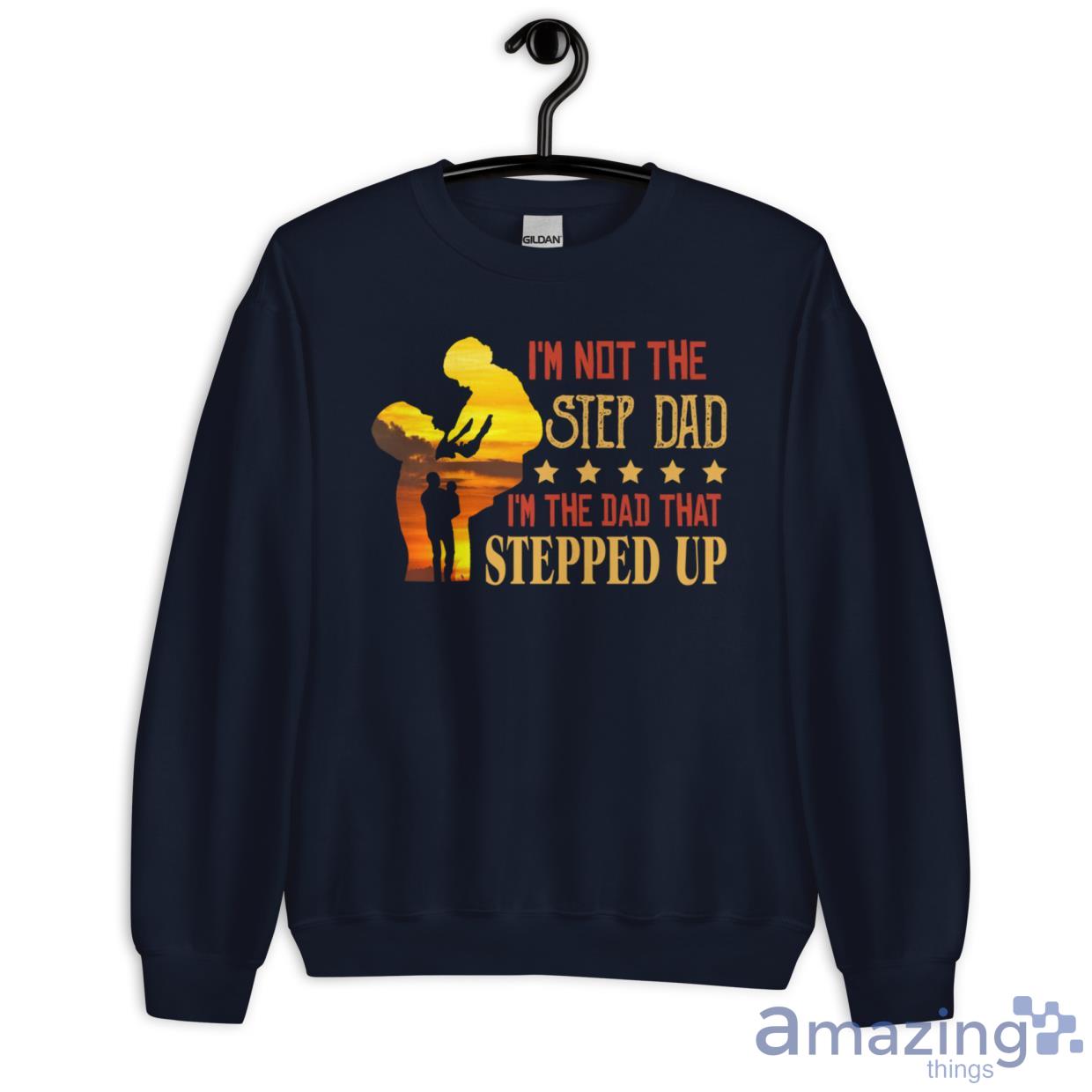 I'm Not The Step Dad I'm The Dad That Stepped Up Shirt image Im Not The Step Dad Im The Dad That Stepped Up Shirt - Unisex Heavy Blend Crewneck Sweatshirt-1