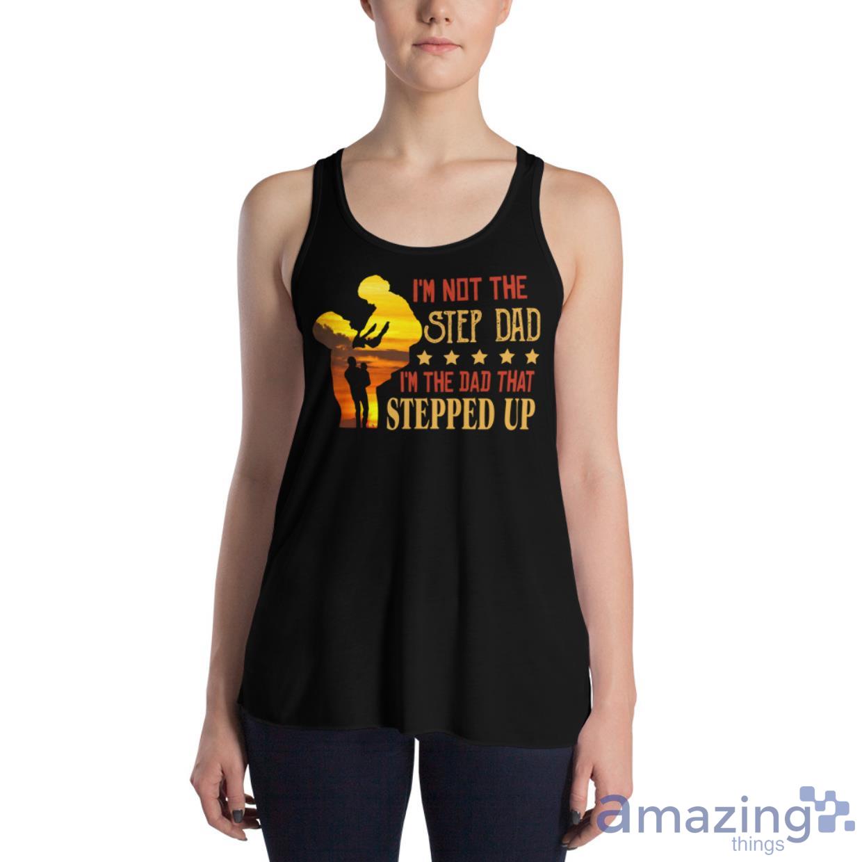 I'm Not The Step Dad I'm The Dad That Stepped Up Shirt image Im Not The Step Dad Im The Dad That Stepped Up Shirt - Womens Flowy Racerback Tank