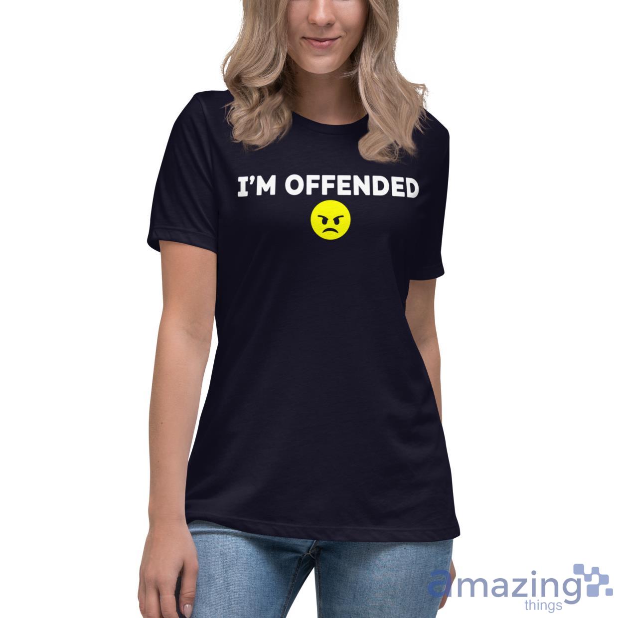 I'm Offended Shirt image Im Offended Shirt - Womens Relaxed Short Sleeve Jersey Tee