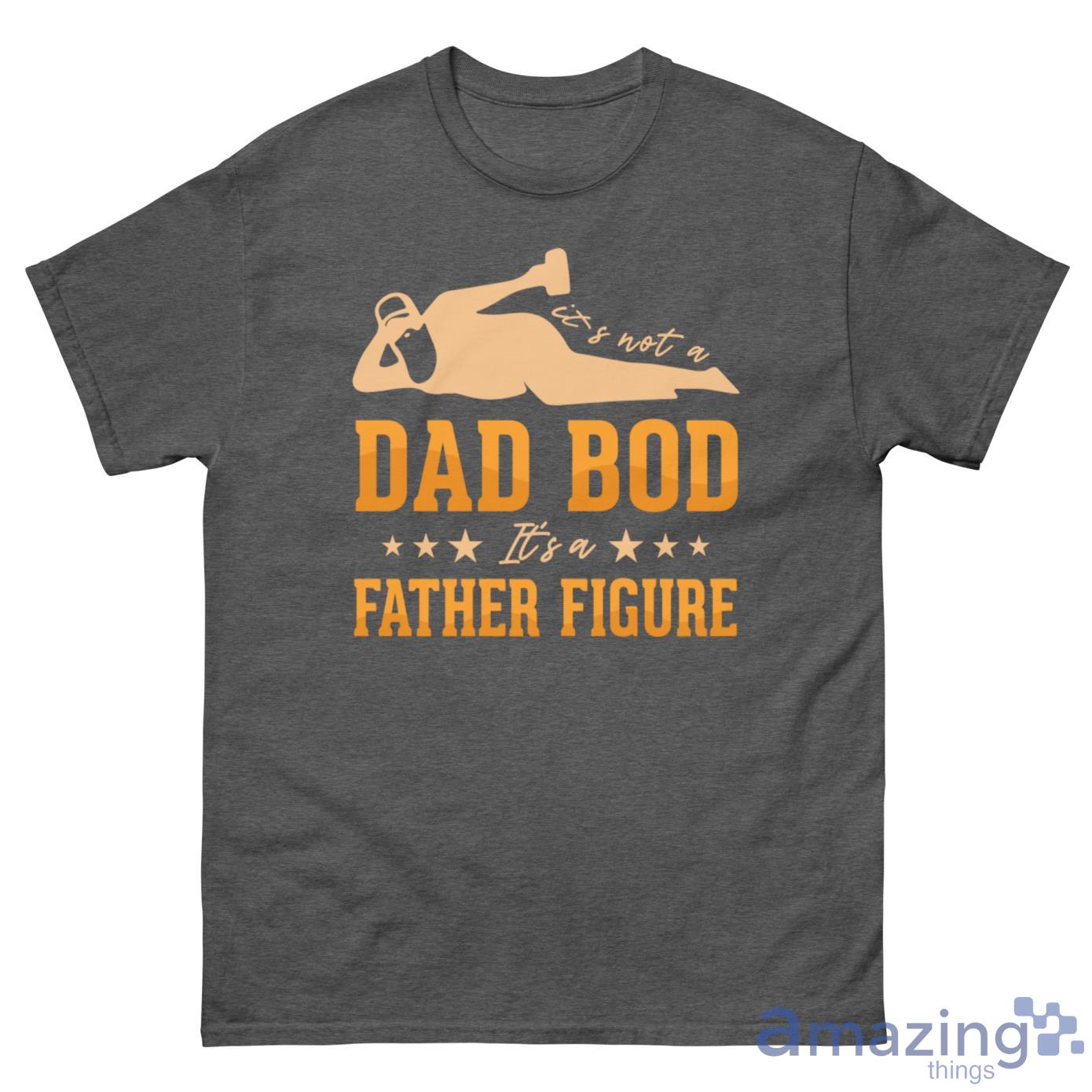 It’s Not A Dad Bod Its A Father Figure Shirt - G500 Men’s Classic Tee-1