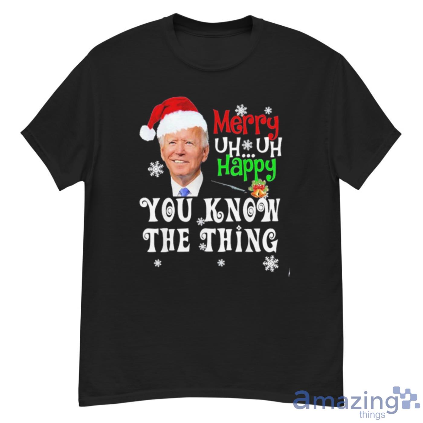 Joe Biden Merry Uh Uh Happy You Know The Thing Funny Christmas Shirt Product Photo 1