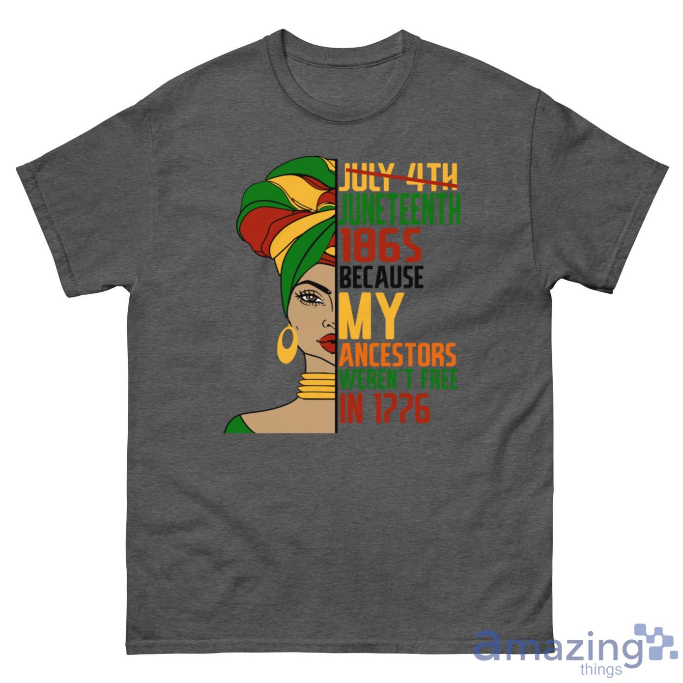 July 4th Juneteenth 1865 Because My Ancestors Werent Free In 1776 Shirt - G500 Men’s Classic Tee-1