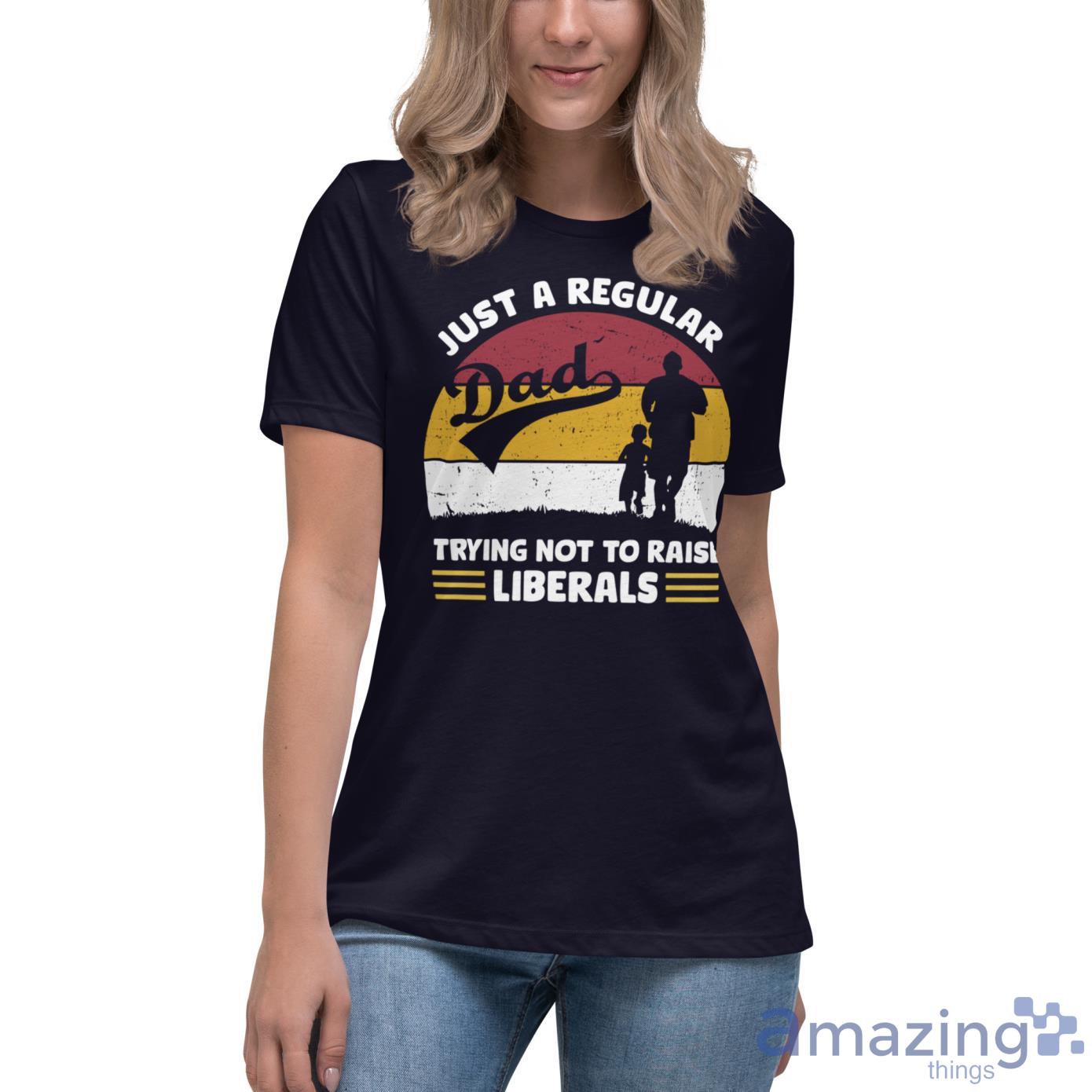 Just A Regular Trying Not To Raise Liberals Shirt image Just A Regular Trying Not To Raise Liberals Shirt - Womens Relaxed Short Sleeve Jersey Tee