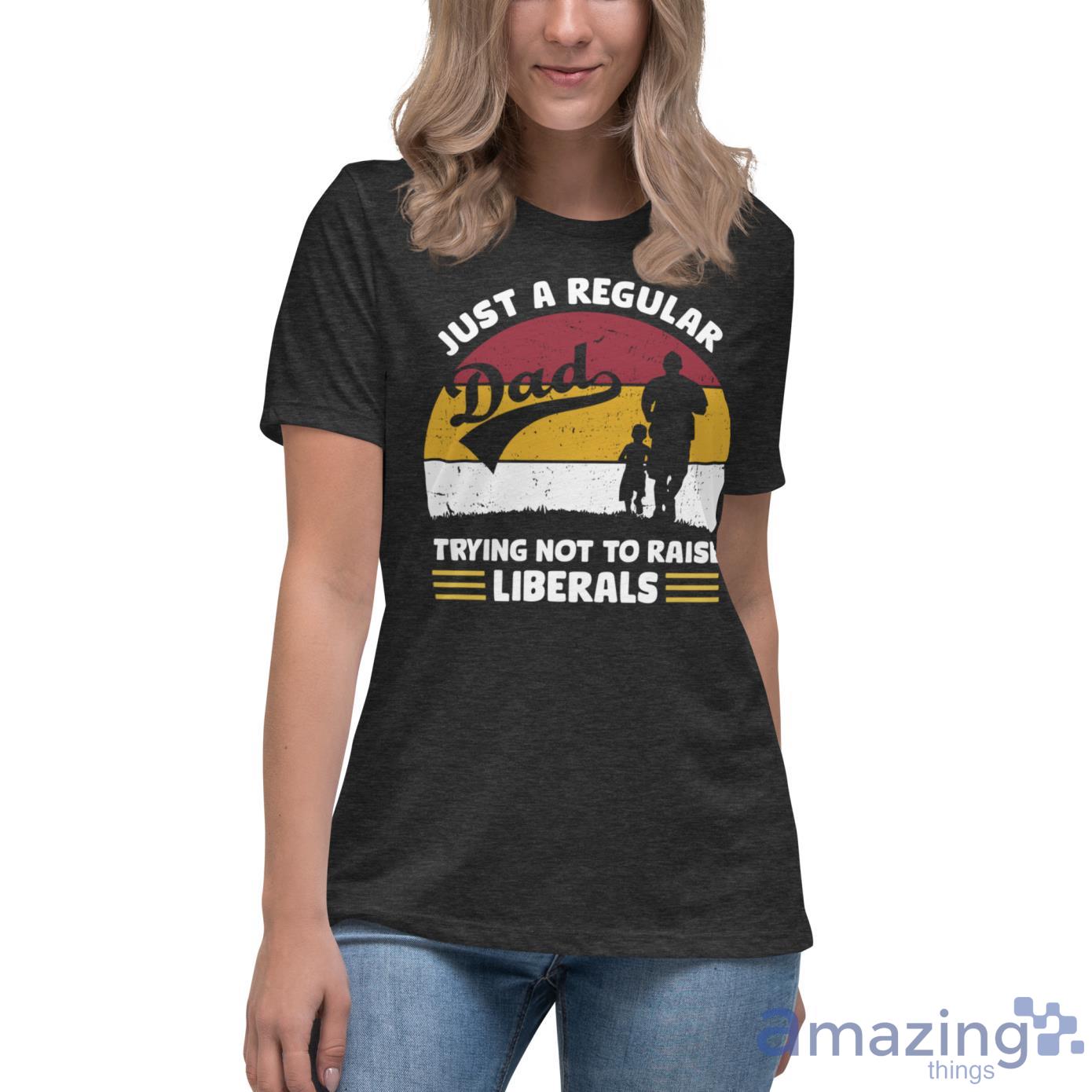 Just A Regular Trying Not To Raise Liberals Shirt image Just A Regular Trying Not To Raise Liberals Shirt - Womens Relaxed Short Sleeve Jersey Tee-1