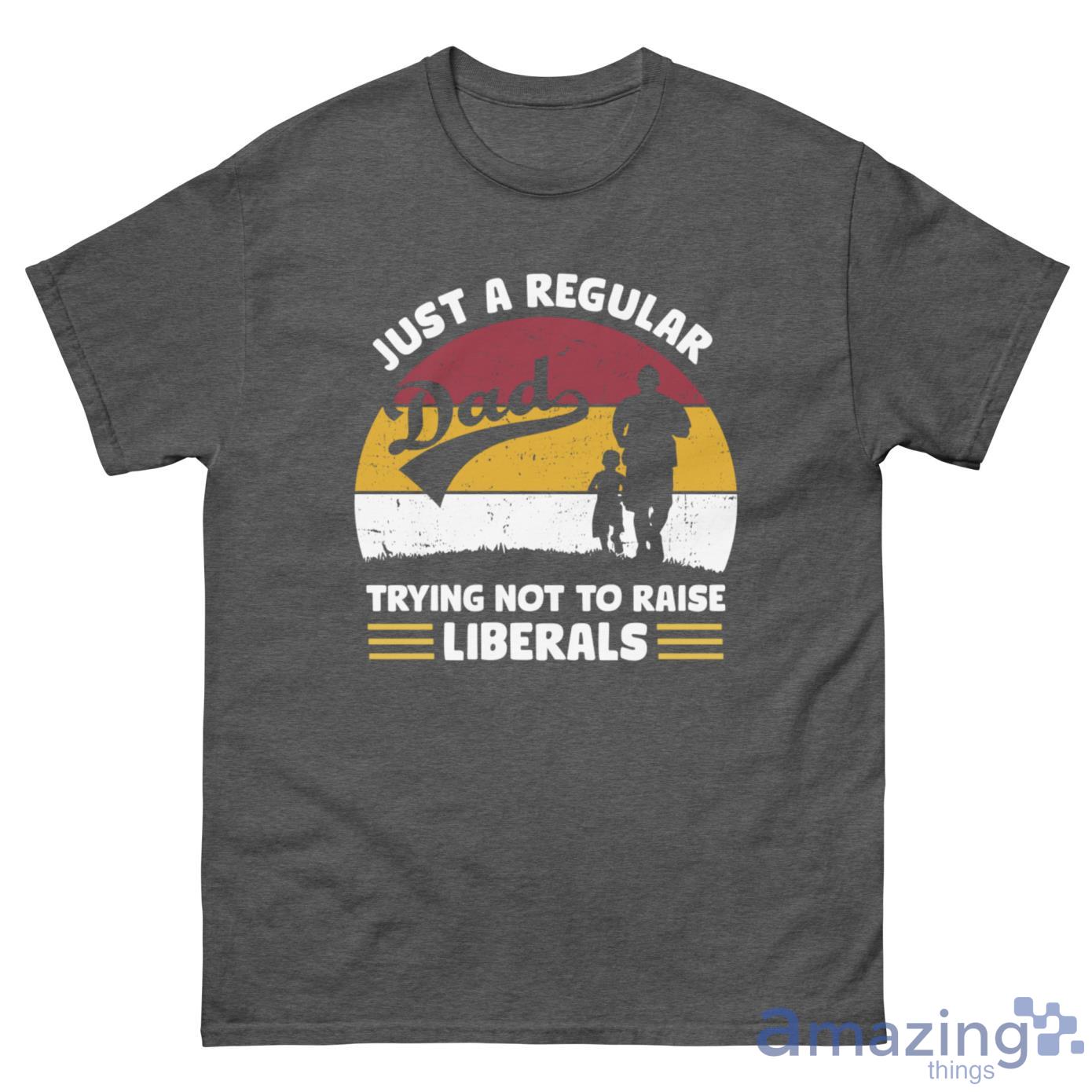 Just A Regular Trying Not To Raise Liberals Shirt - G500 Men’s Classic Tee-1 Just A Regular Trying Not To Raise Liberals Shirt - G500 Men’s Classic Tee-1