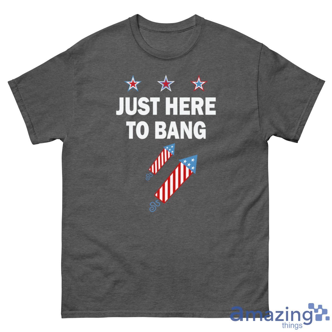 Just Here To Bang 4th July Shirt - G500 Men’s Classic Tee-1