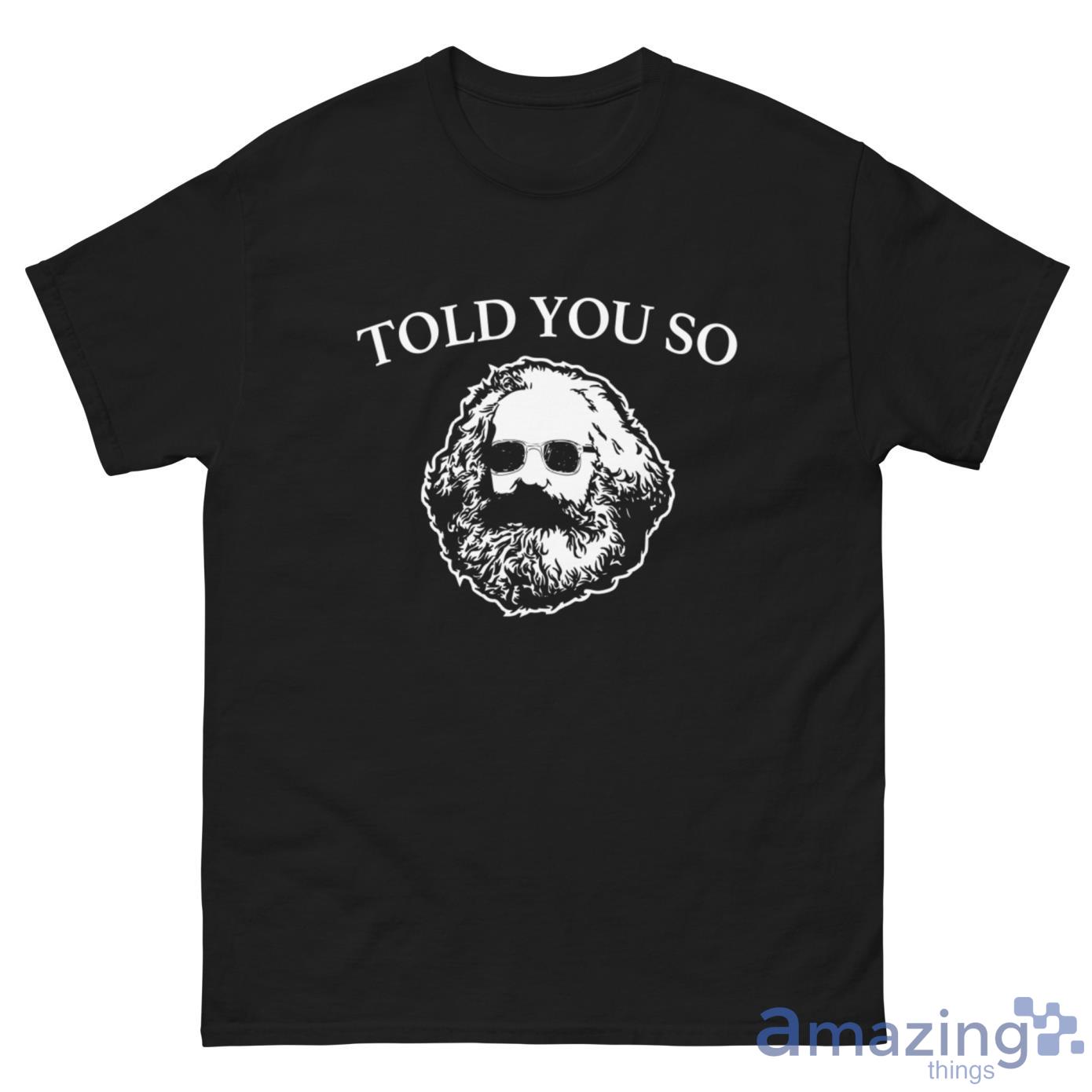 Karl Marx Told You So Shirt image Karl Marx Told You So Shirt - G500 Men’s Classic Tee