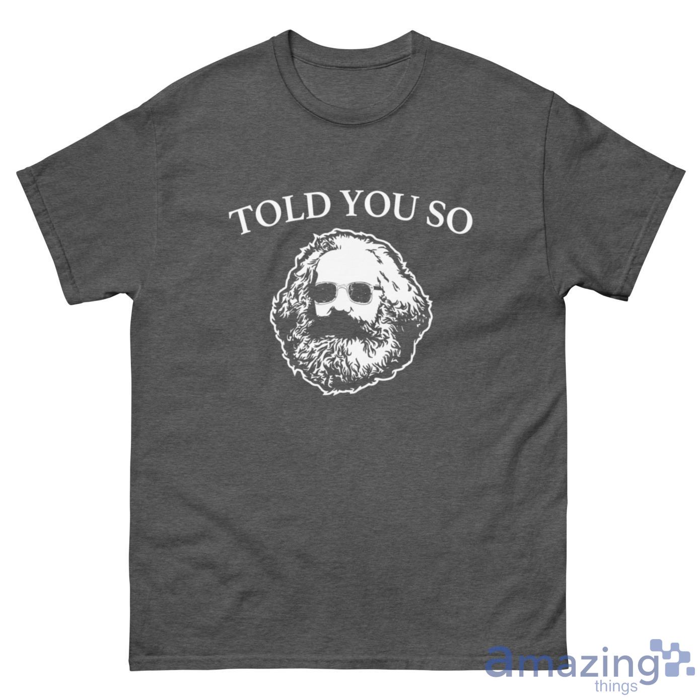 Karl Marx Told You So Shirt - G500 Men’s Classic Tee-1 Karl Marx Told You So Shirt - G500 Men’s Classic Tee-1