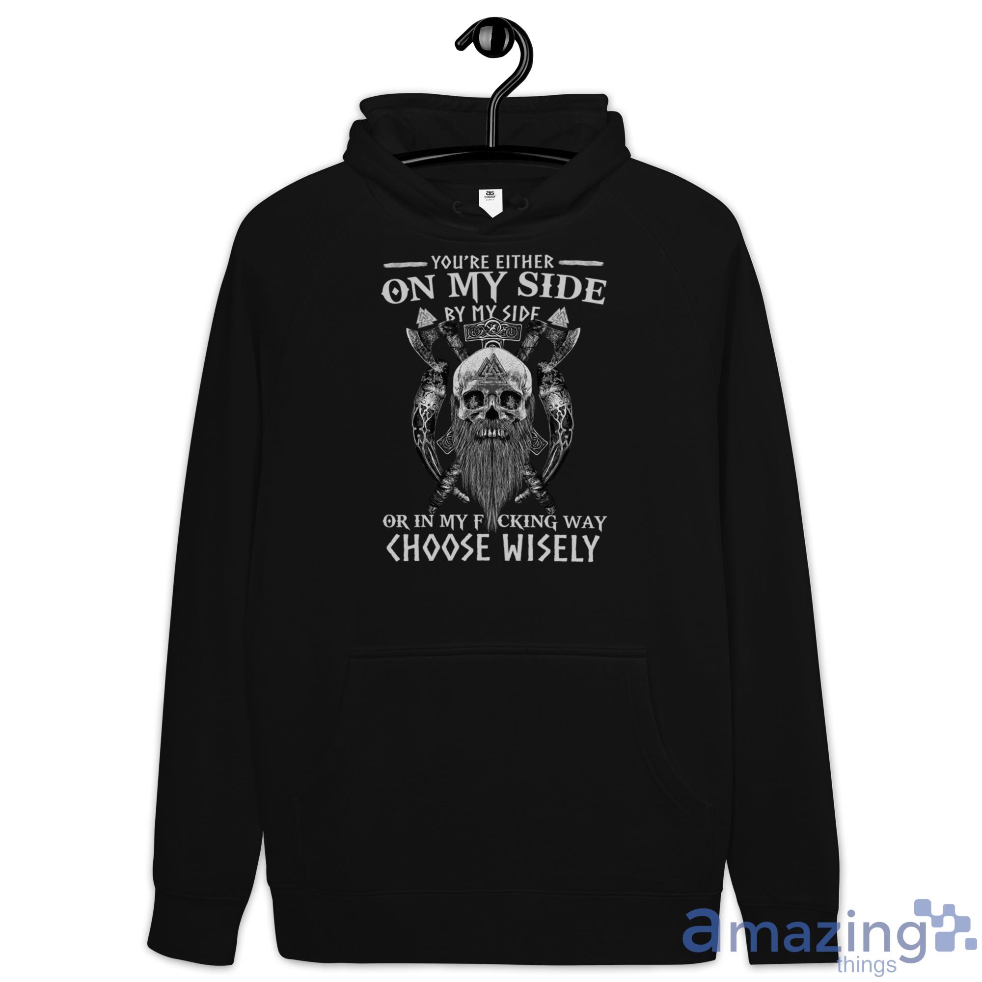 Skull Viking Shirt You Are On My Side By My Side In My Way Choose Wisely Shirt image Skull Viking Shirt You Are On My Side By My Side In My Way Choose Wisely Shirt - Hoodie
