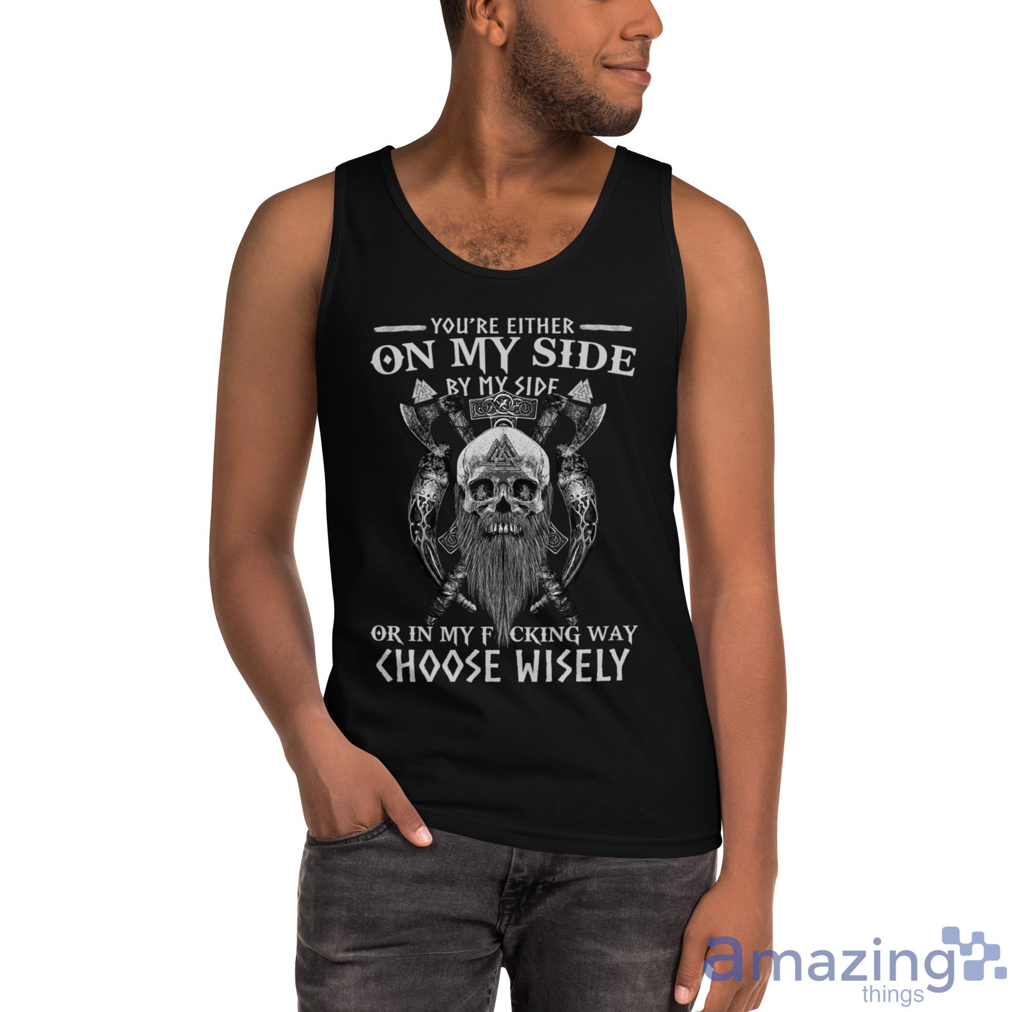Skull Viking Shirt You Are On My Side By My Side In My Way Choose Wisely Shirt image Skull Viking Shirt You Are On My Side By My Side In My Way Choose Wisely Shirt - Ultra Cotton Tank Top