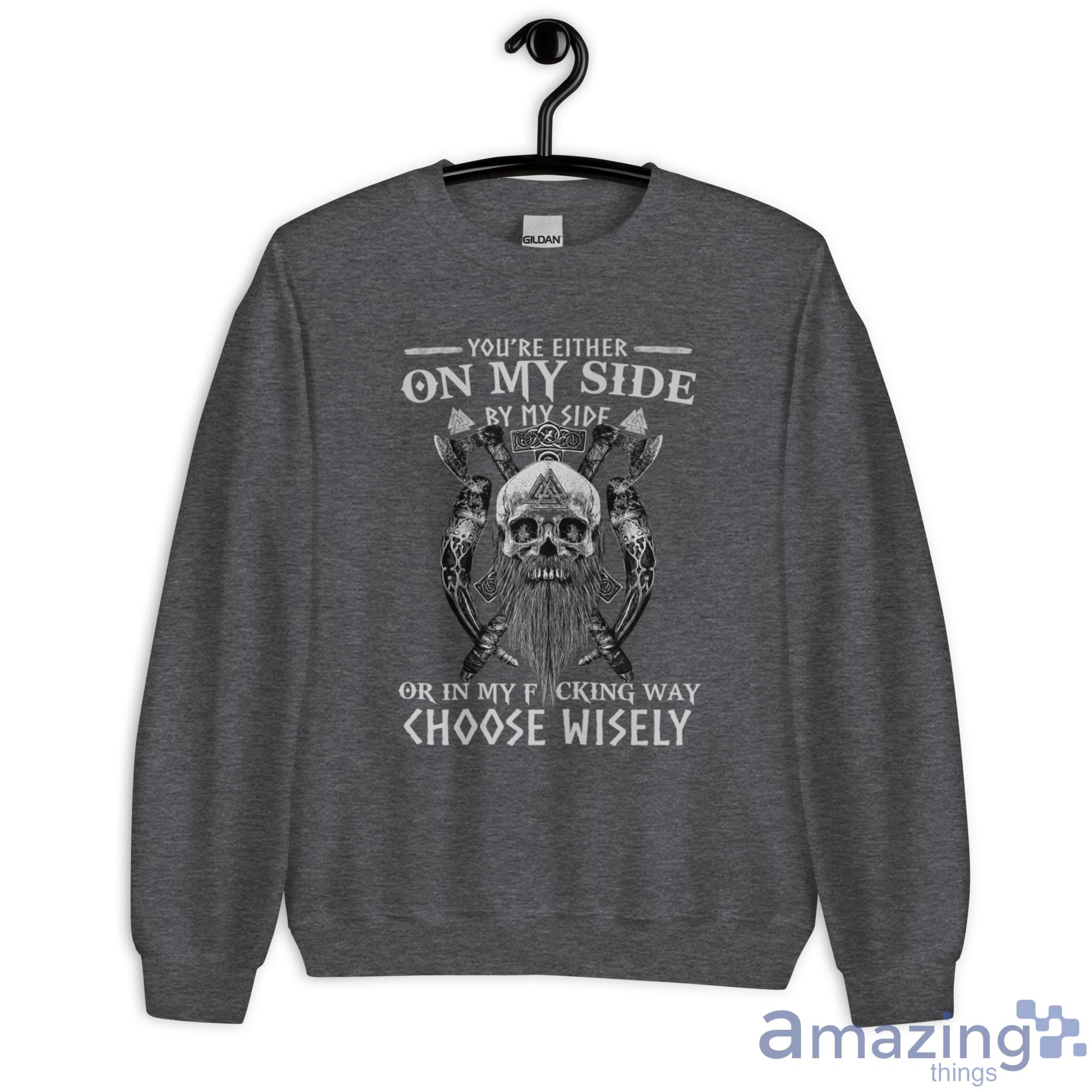 Skull Viking Shirt You Are On My Side By My Side In My Way Choose Wisely Shirt image Skull Viking Shirt You Are On My Side By My Side In My Way Choose Wisely Shirt - Unisex Heavy Blend Crewneck Sweatshirt-1