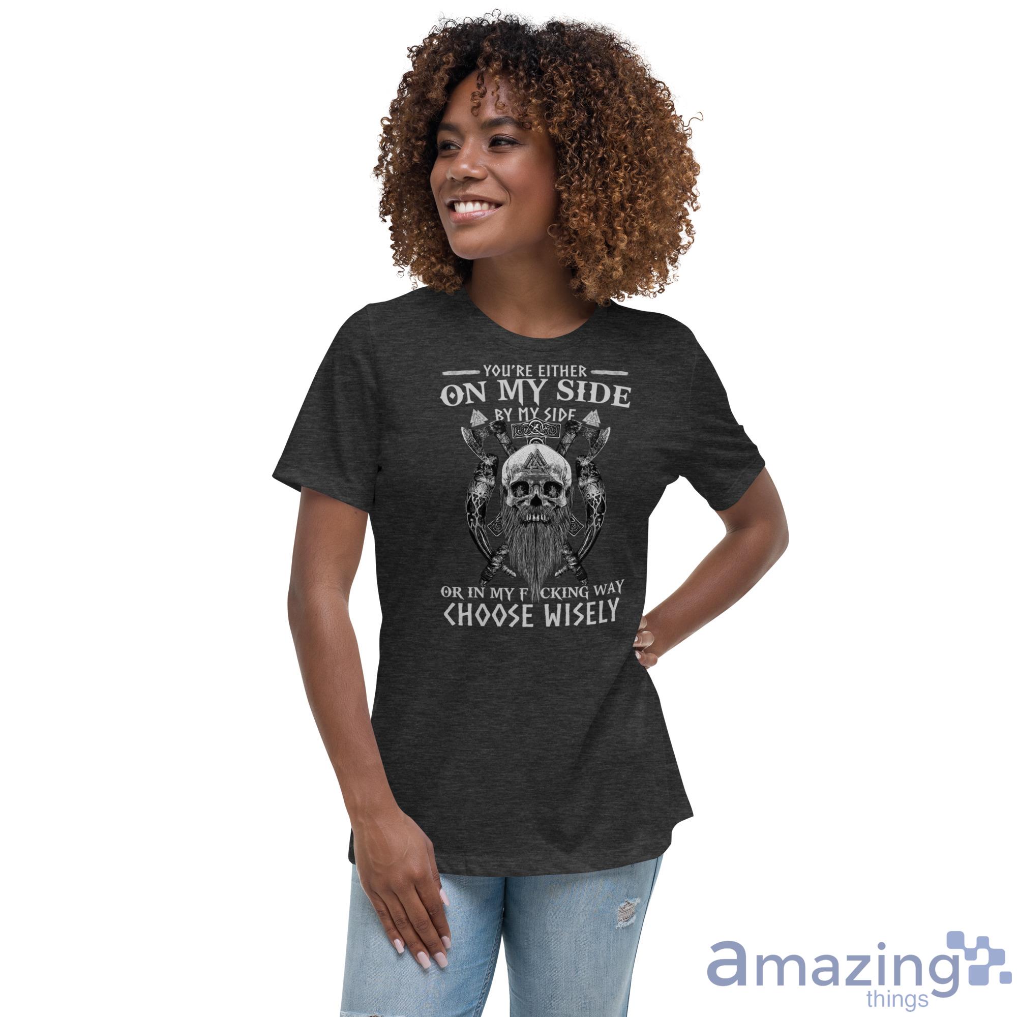 Skull Viking Shirt You Are On My Side By My Side In My Way Choose Wisely Shirt image Skull Viking Shirt You Are On My Side By My Side In My Way Choose Wisely Shirt - Womens Relaxed Short Sleeve Jersey Tee