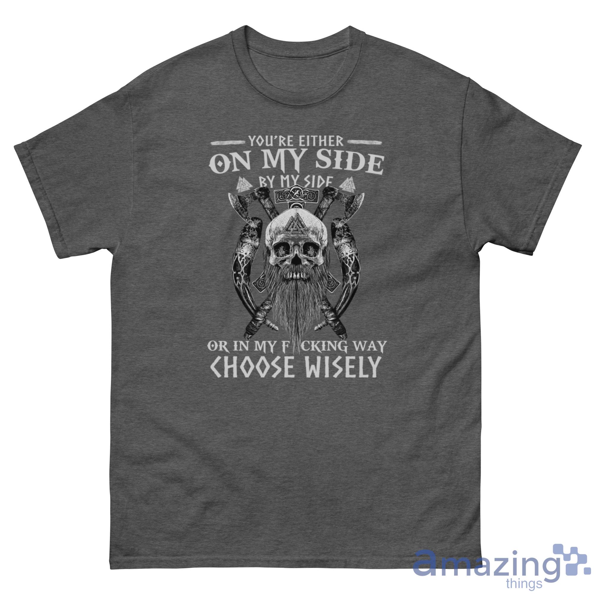 Skull Viking Shirt You Are On My Side By My Side In My Way Choose Wisely Shirt - G500 Men’s Classic Tee-1 Skull Viking Shirt You Are On My Side By My Side In My Way Choose Wisely Shirt - G500 Men’s Classic Tee-1