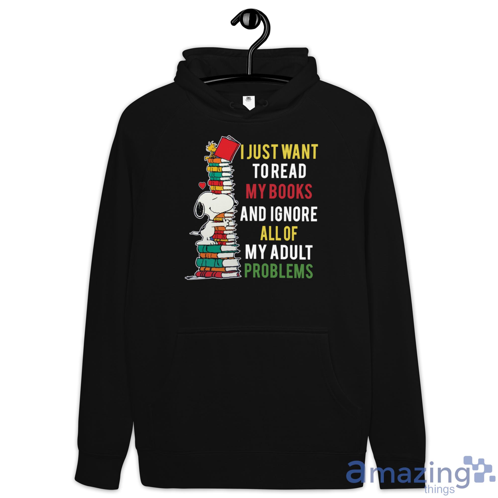 Snoopy Reading, I Just Want To Read My Books And Ignor All Of My Adult Problems Shirt image Snoopy Reading, I Just Want To Read My Books And Ignor All Of My Adult Problems Shirt - Hoodie