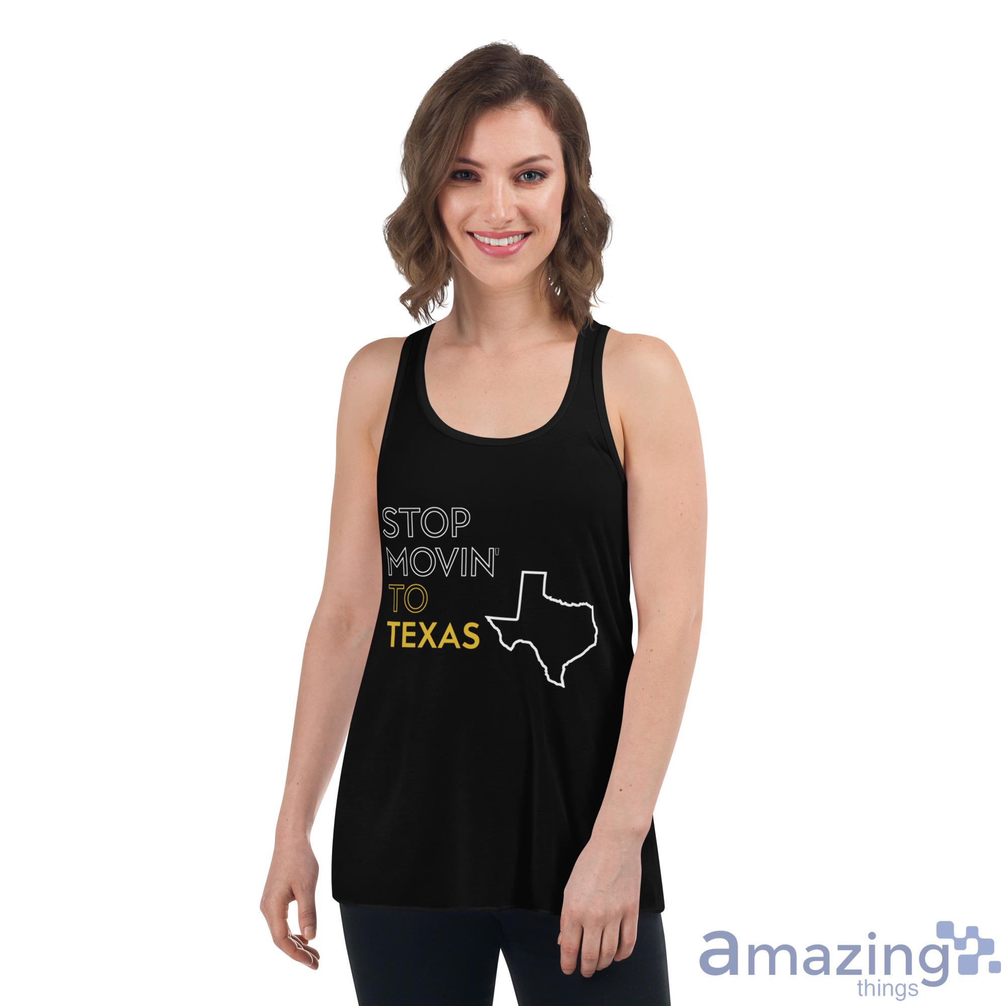 Stop Movin To Texas Shirt image Stop Movin To Texas Shirt - Womens Flowy Racerback Tank