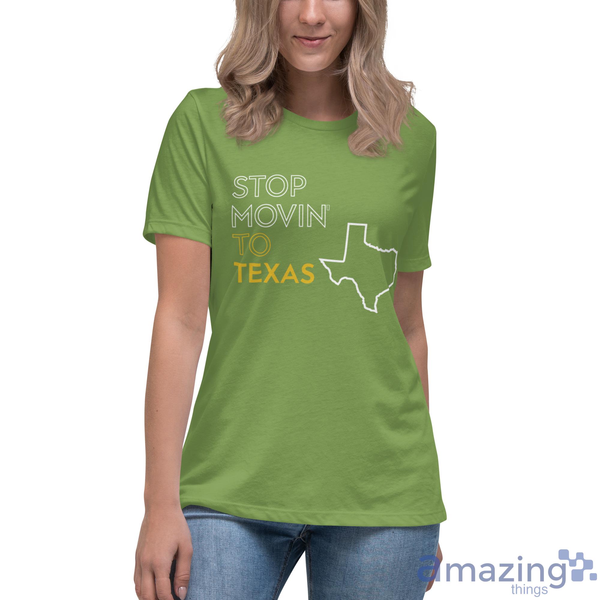 Stop Movin To Texas Shirt image Stop Movin To Texas Shirt
