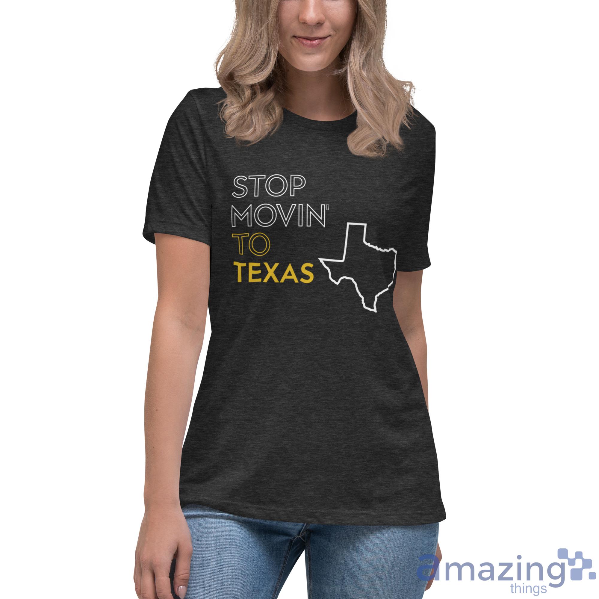 Stop Movin To Texas Shirt image Stop Movin To Texas Shirt - Womens Relaxed Short Sleeve Jersey Tee