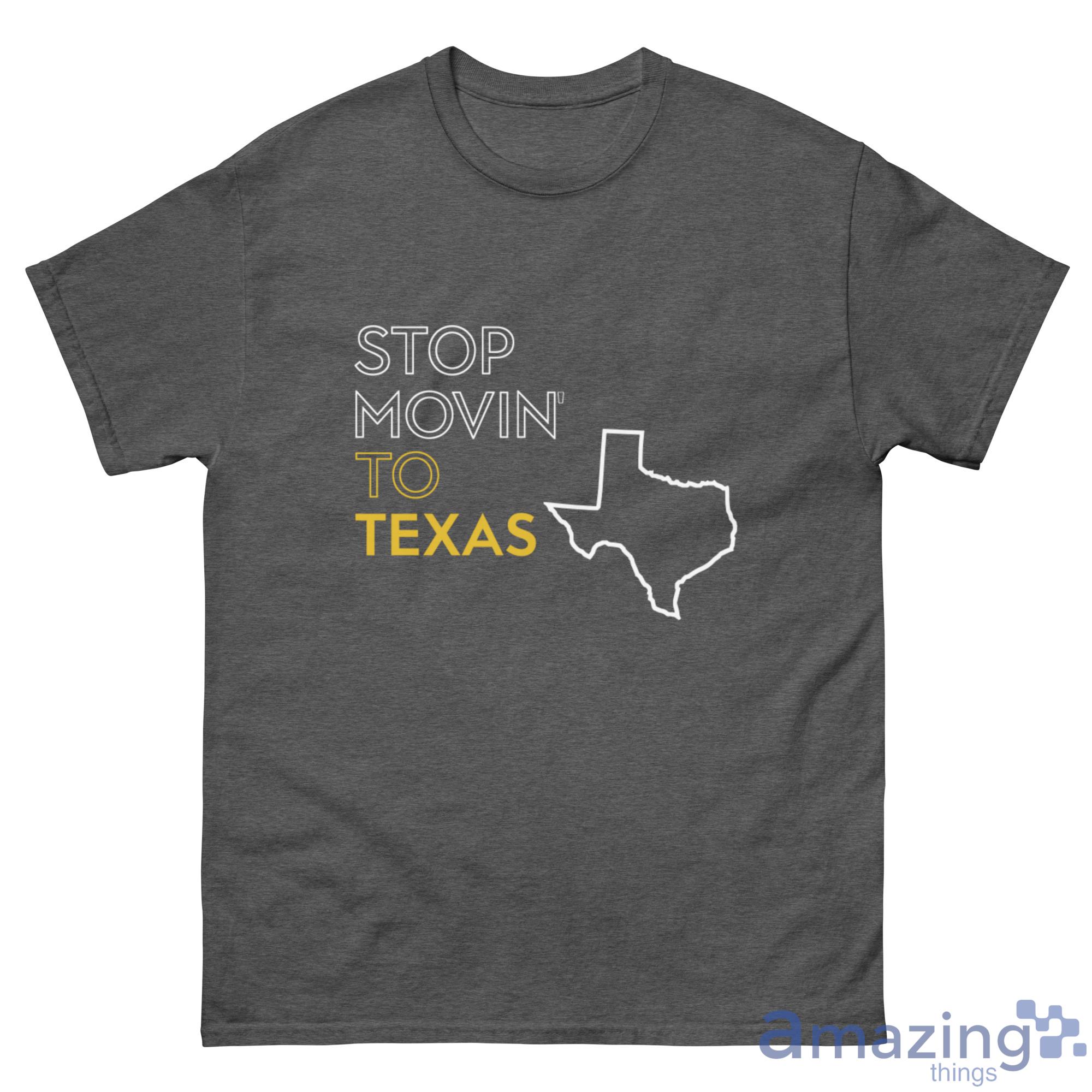 Stop Movin To Texas Shirt - G500 Men’s Classic Tee-1