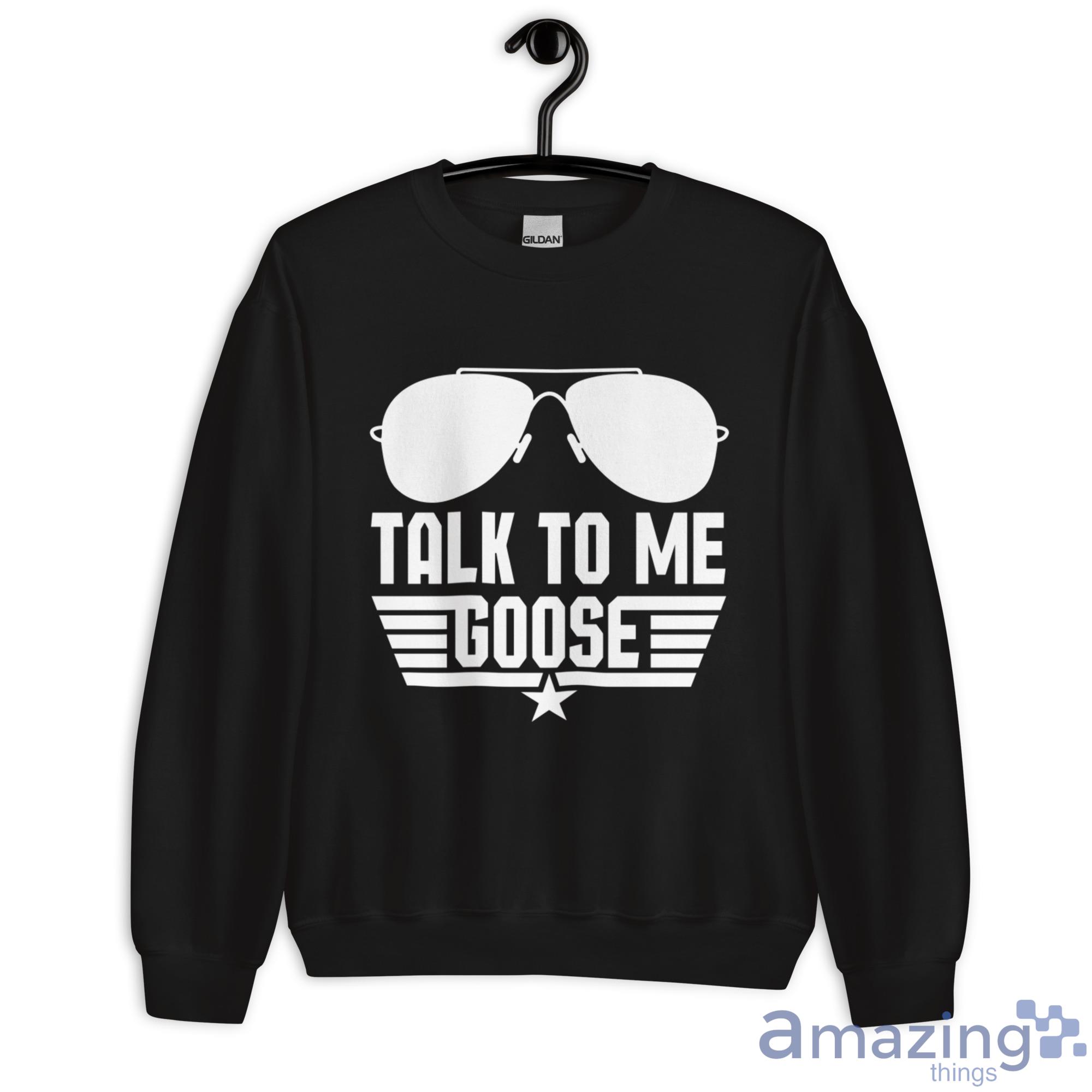 Talk To Me Goose Shirt Best Top Gun Shirt Men Women Talk To Me Goose  Sweatshirt - Laughinks