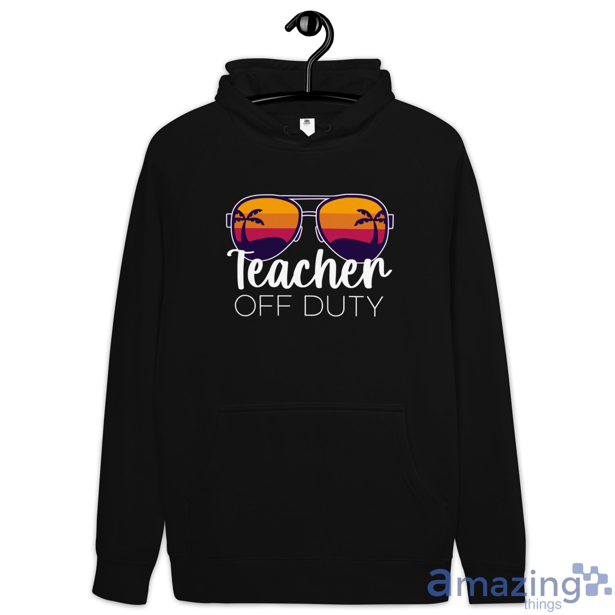 Teacher Off Duty Shirt image Teacher Off Duty Shirt - Hoodie