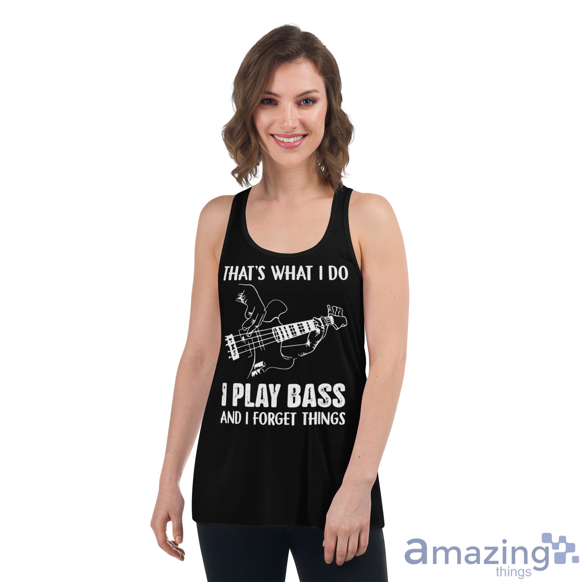 That's What I Do I Play Bass And I Forget Things Shirt image Thats What I Do I Play Bass And I Forget Things Shirt - Womens Flowy Racerback Tank