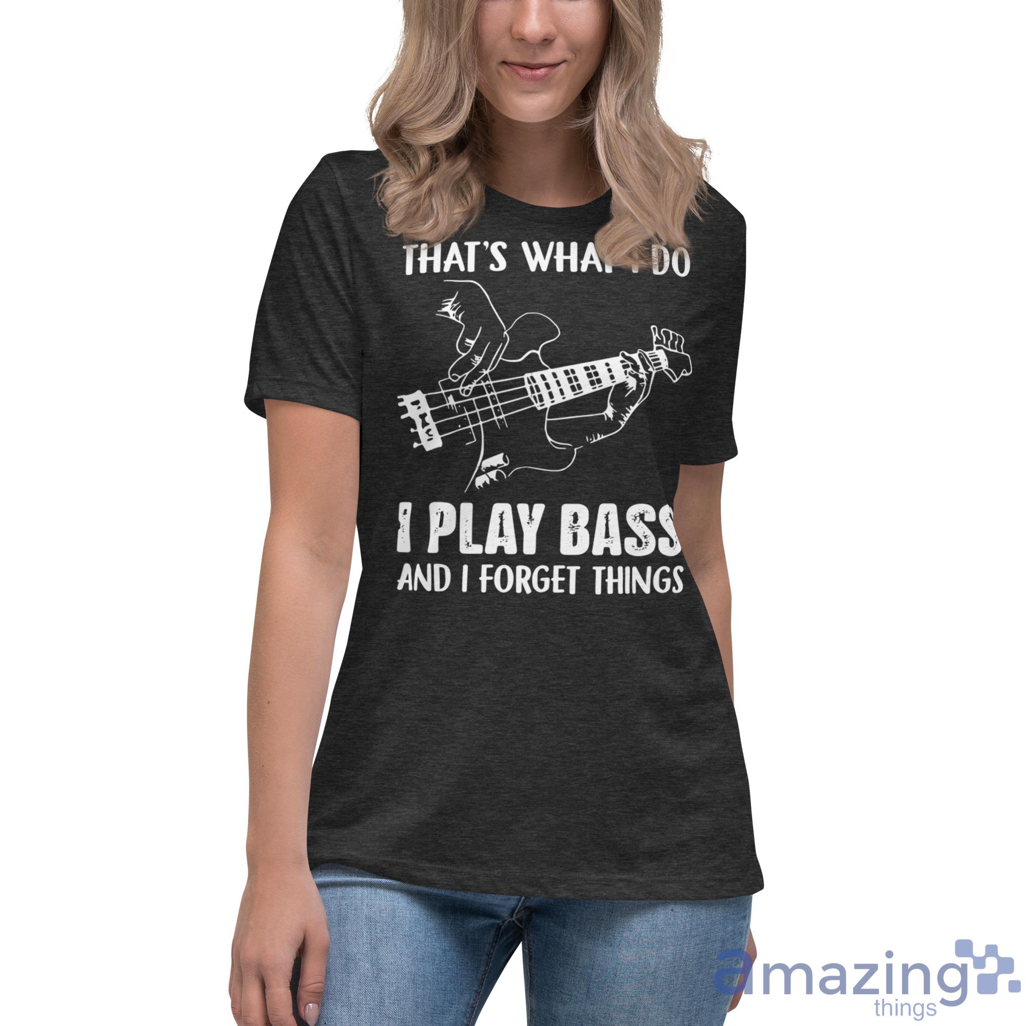 That's What I Do I Play Bass And I Forget Things Shirt image Thats What I Do I Play Bass And I Forget Things Shirt - Womens Relaxed Short Sleeve Jersey Tee