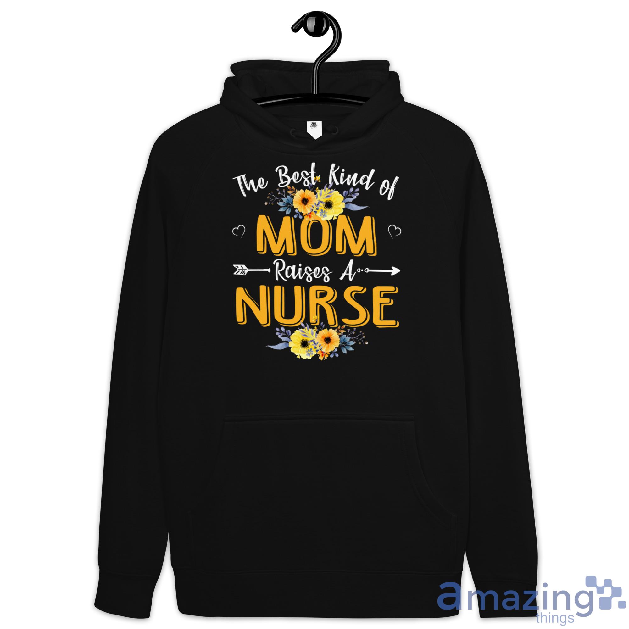 The Best Kind Of Mom Raises A Nurse Sunflower Mothers Day Gift Shirt image The Best Kind Of Mom Raises A Nurse Sunflower Mothers Day Gift Shirt - Hoodie