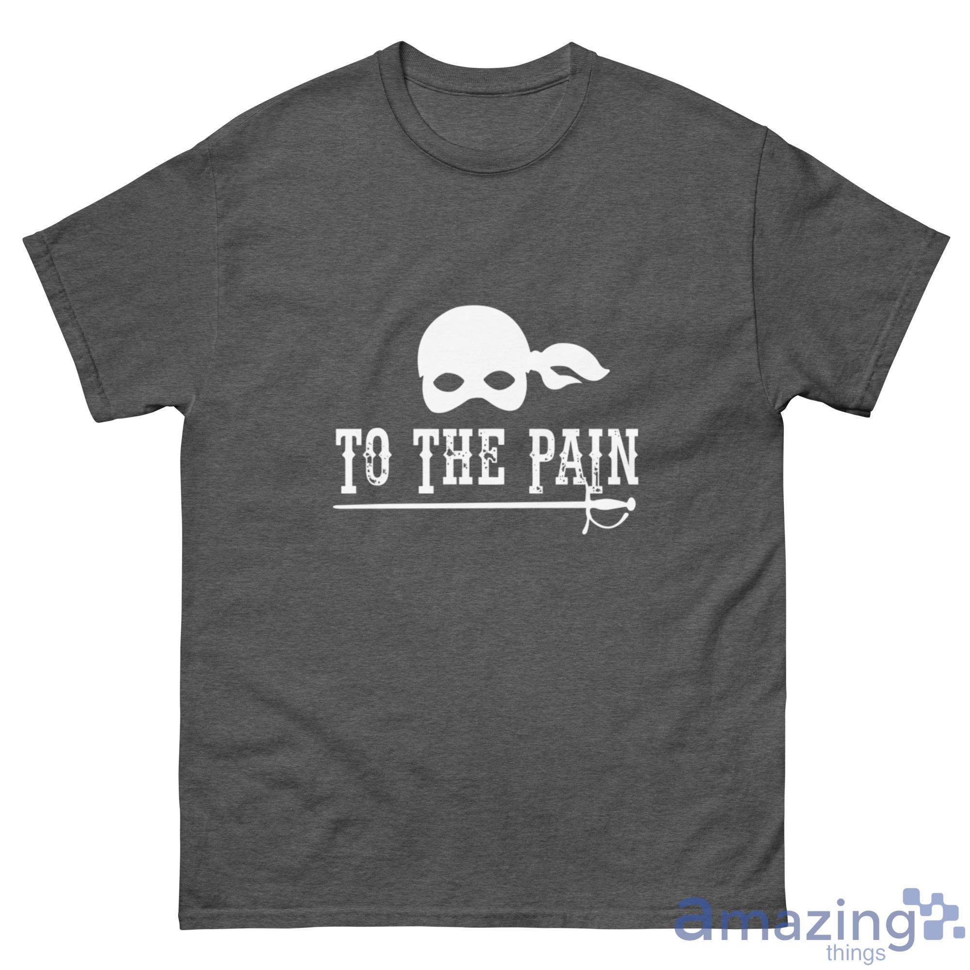 To The Pain T-Shirt, Hoodies, Long Sleeve, Tank Top - G500 Men’s Classic Tee-1 To The Pain T-Shirt, Hoodies, Long Sleeve, Tank Top - G500 Men’s Classic Tee-1