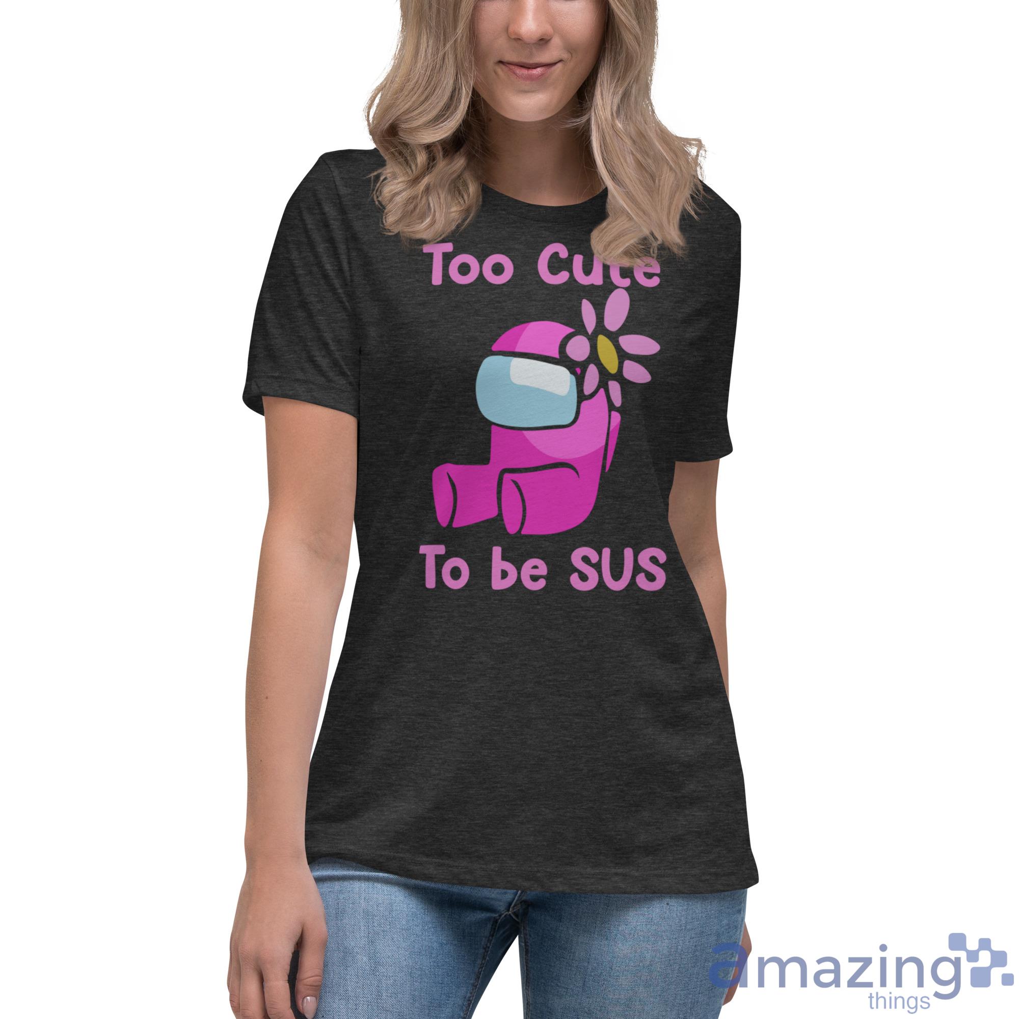 Among Us Shirt TOO CUTE TO BE SUS T-Shirt