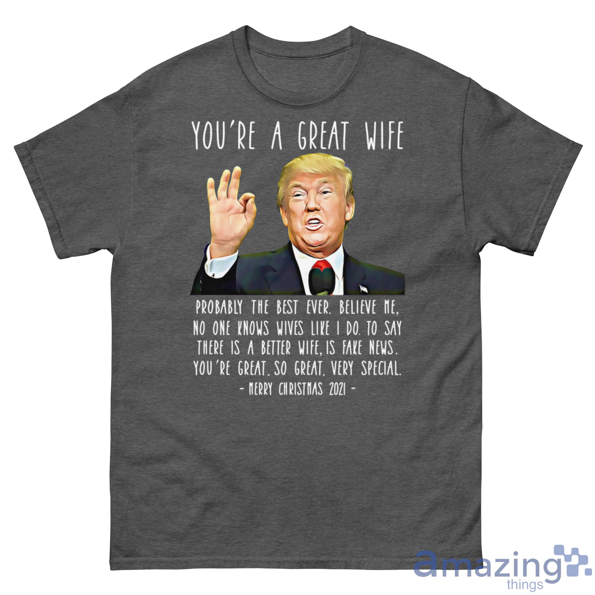Trump You’re A Great Wife Probably The Best Ever Shirt - G500 Men’s Classic Tee-1