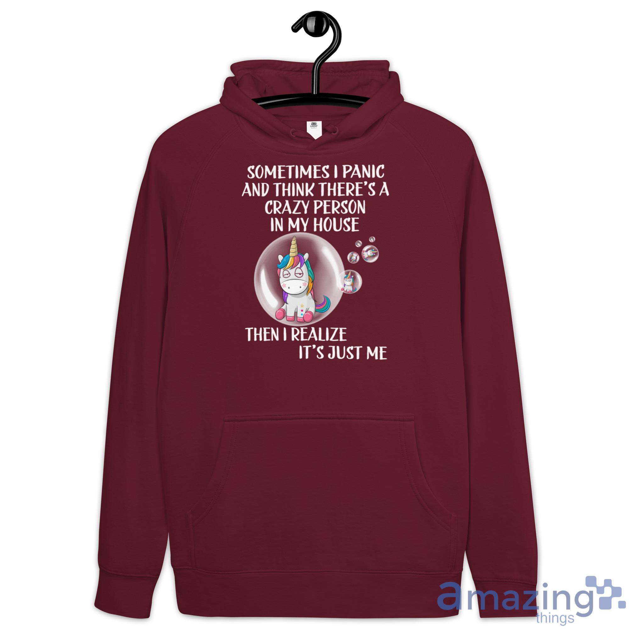 Unicorn Bubble, Sometimes I Panic And Think There's A Crazy Person In My House Shirt image Unicorn Bubble, Sometimes I Panic And Think Theres A Crazy Person In My House Shirt - Hoodie-1