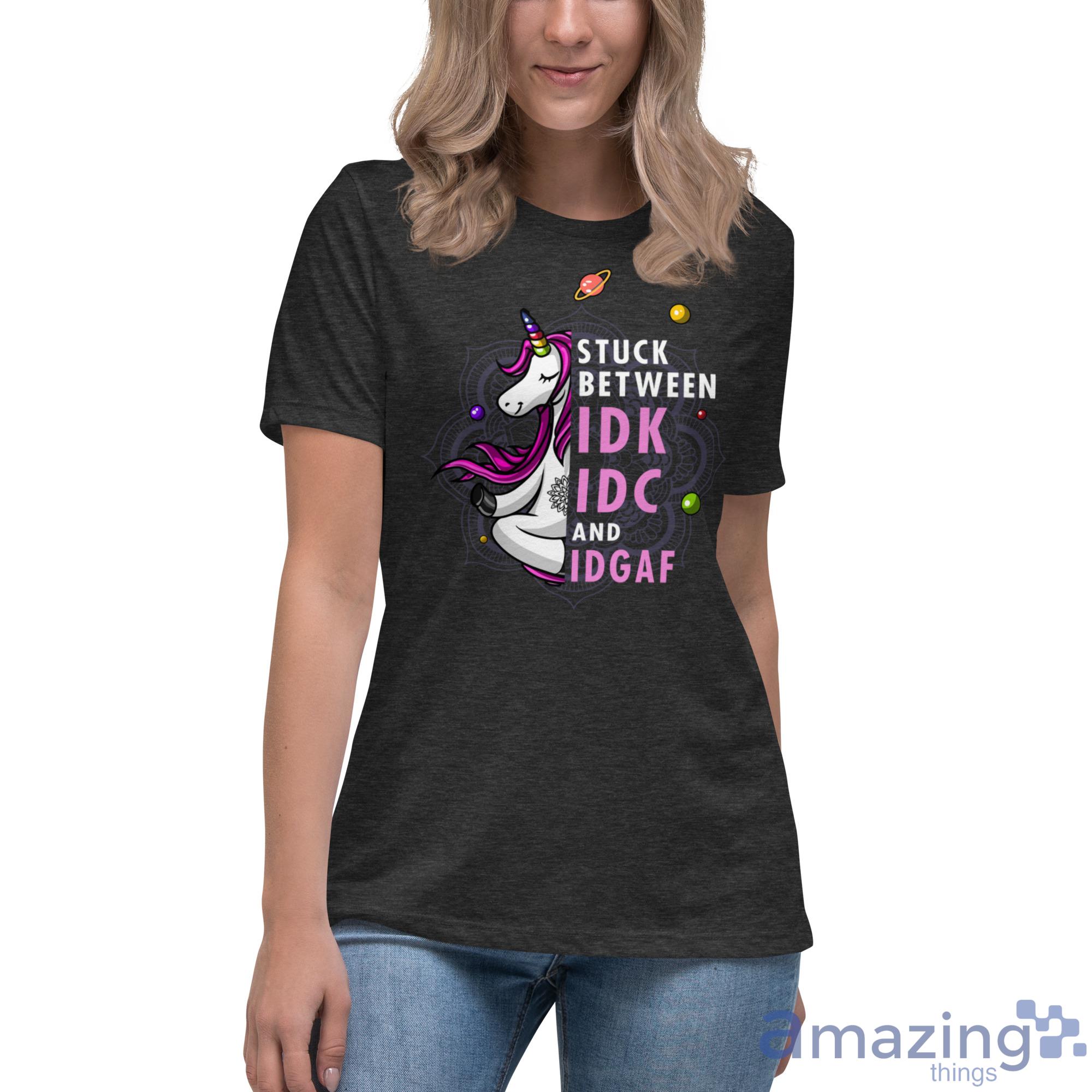 Unicorn Stuck Between IDK, IDC and IDGAF Shirt image Unicorn Stuck Between IDK, IDC and IDGAF Shirt - Womens Relaxed Short Sleeve Jersey Tee