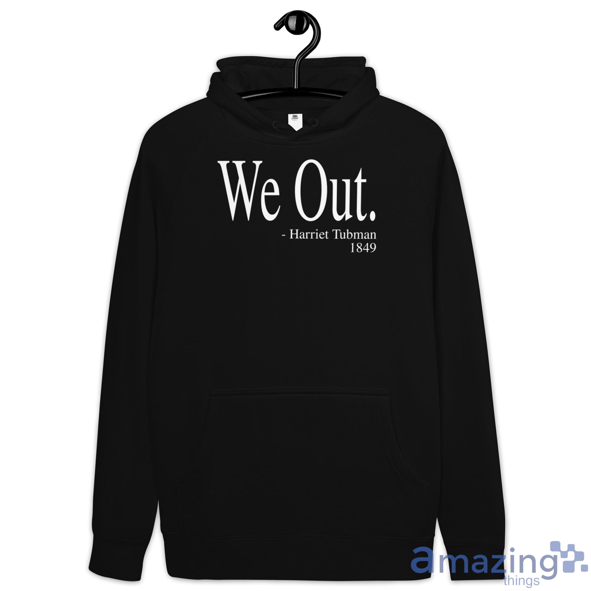 We Out. Harriet Tubman 1894 Shirt image We Out. Harriet Tubman 1894 Shirt - Hoodie
