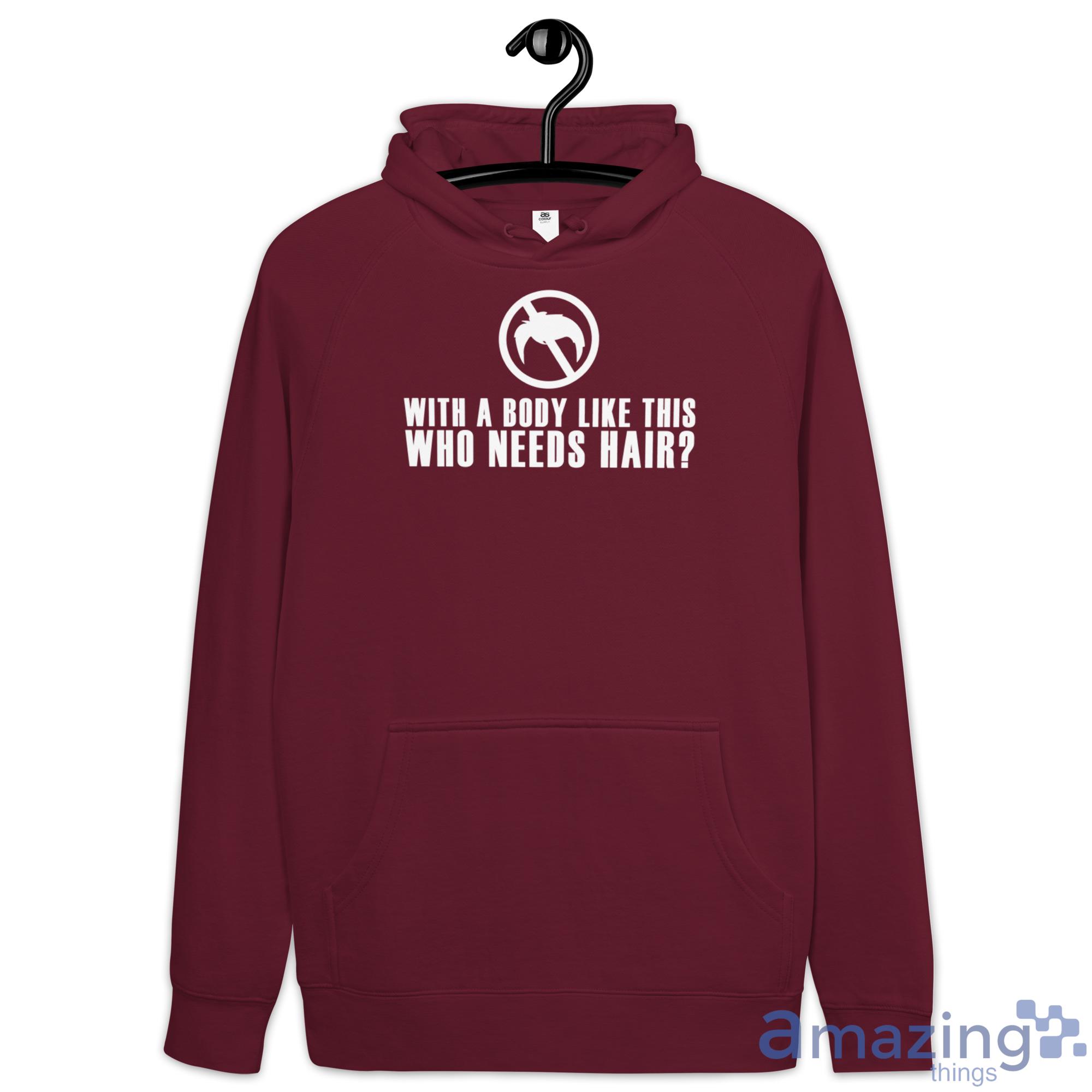 With A Body Like This, Who Needs Hair Shirt image With A Body Like This, Who Needs Hair Shirt - Hoodie-1