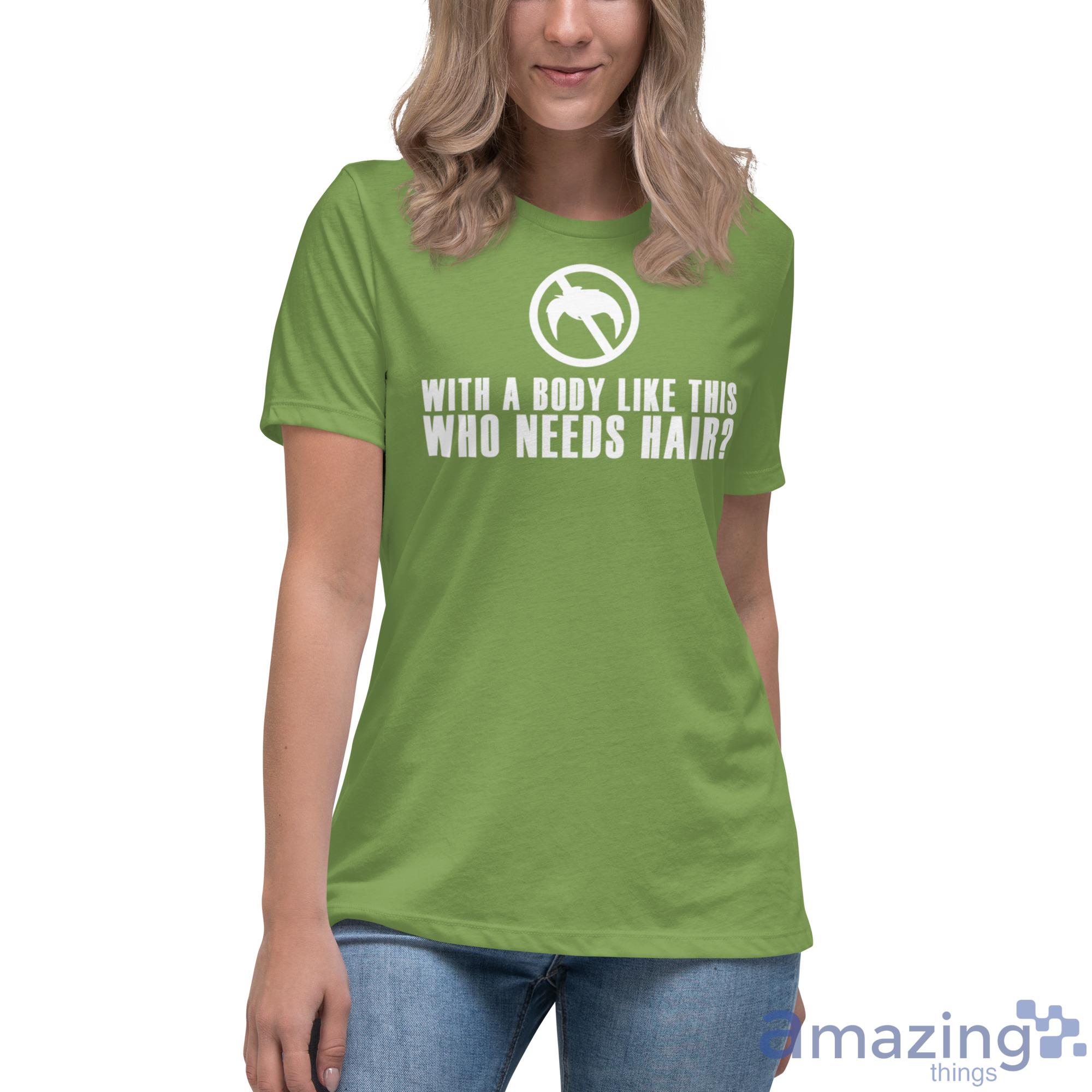 With A Body Like This, Who Needs Hair Shirt image With A Body Like This, Who Needs Hair Shirt - Womens Relaxed Short Sleeve Jersey Tee-1