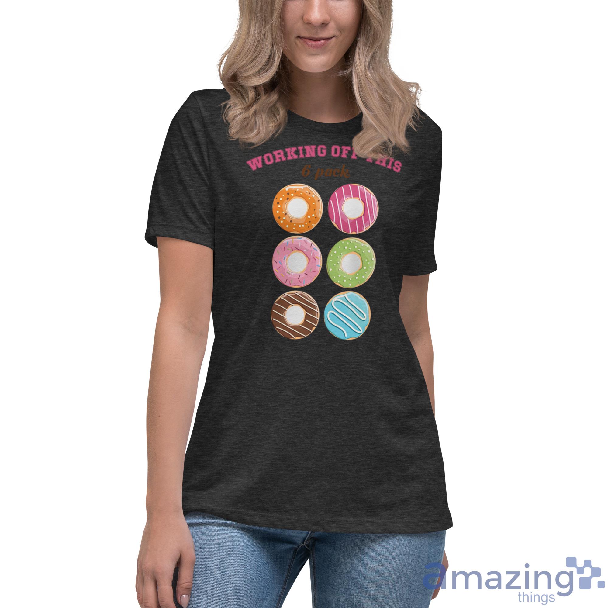 Workings Off This 6 Pack Donuts Shirt image Workings Off This 6 Pack Donuts Shirt - Womens Relaxed Short Sleeve Jersey Tee