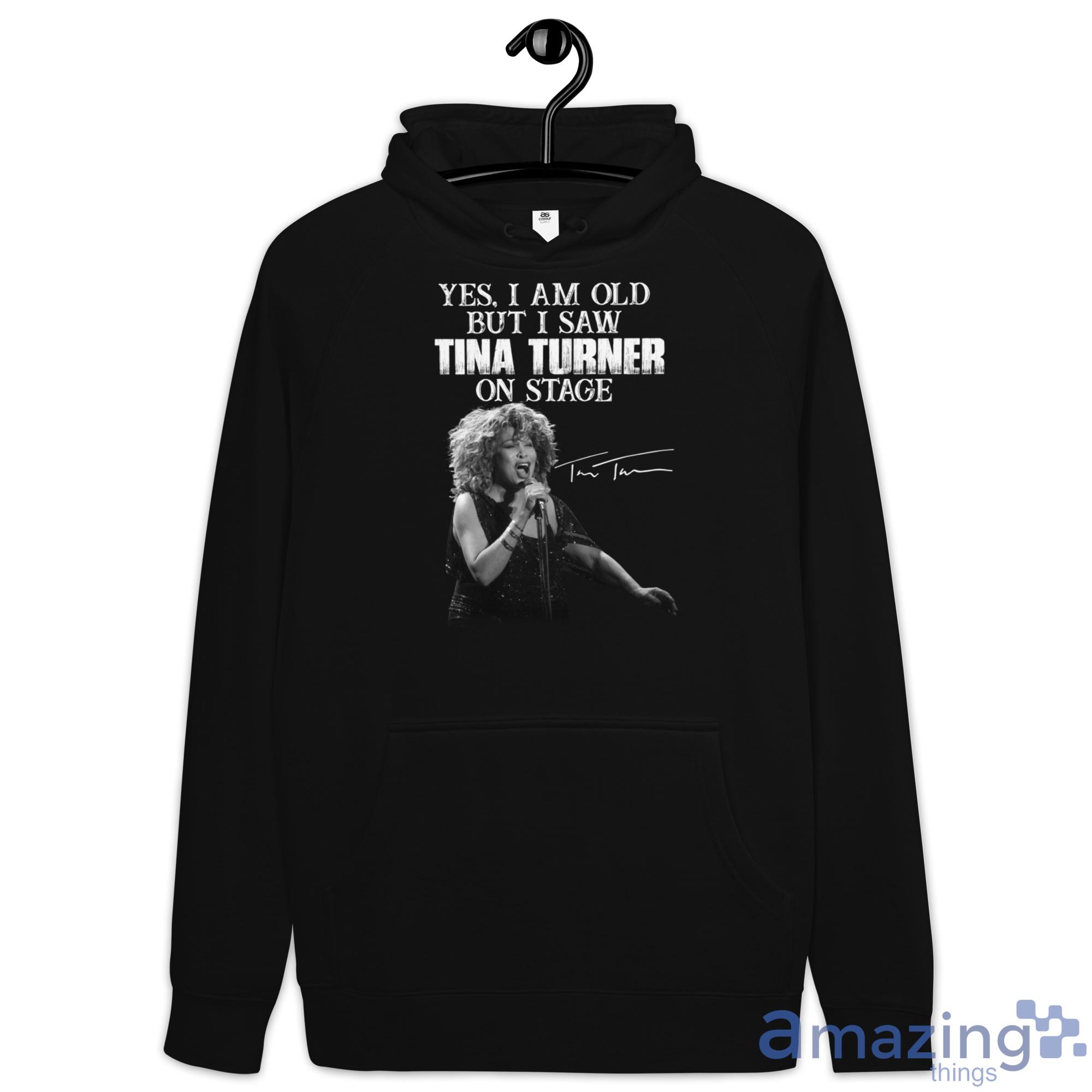 Yes, I Am Old But I Saw Tina Turner On Stage Tina Turner Shirt image Yes, I Am Old But I Saw Tina Turner On Stage Tina Turner Shirt - Hoodie