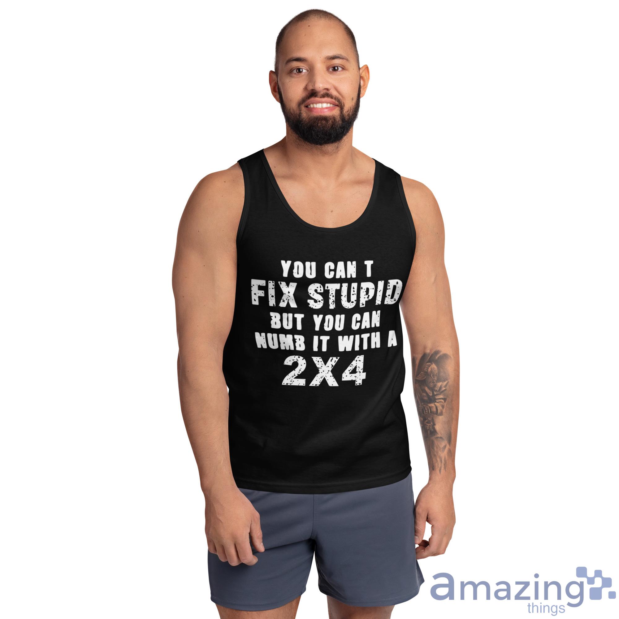 You Cant Fix Stupid But You Can Numb It With A 2x4 Shirt image You Cant Fix Stupid But You Can Numb It With A 2x4 Shirt - Ultra Cotton Tank Top