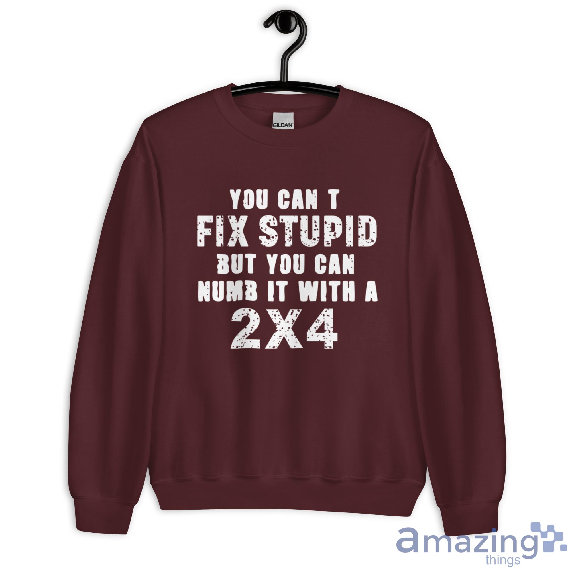 You Cant Fix Stupid But You Can Numb It With A 2x4 Shirt image You Cant Fix Stupid But You Can Numb It With A 2x4 Shirt - Unisex Heavy Blend Crewneck Sweatshirt-1
