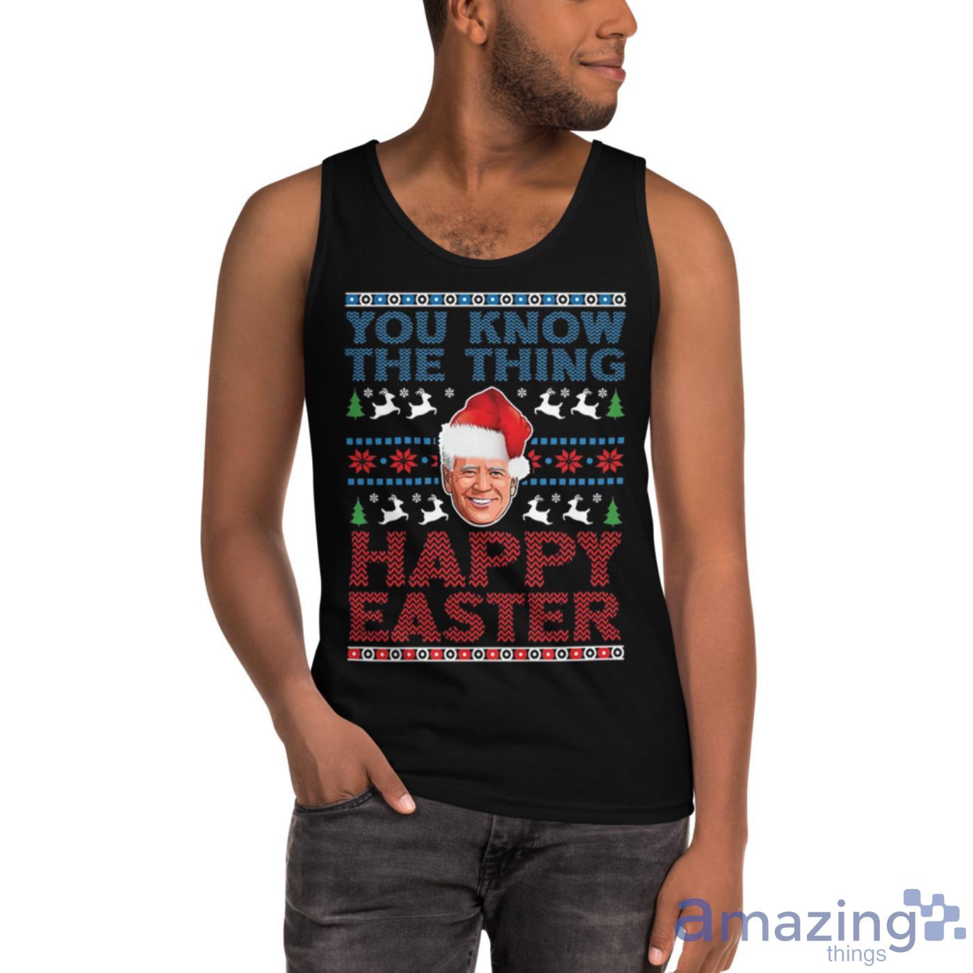 You Know The Thing Happy Easter Funny Biden Christmas Shirt image You Know The Thing Happy Easter Funny Biden Christmas Shirt Product Photo 3