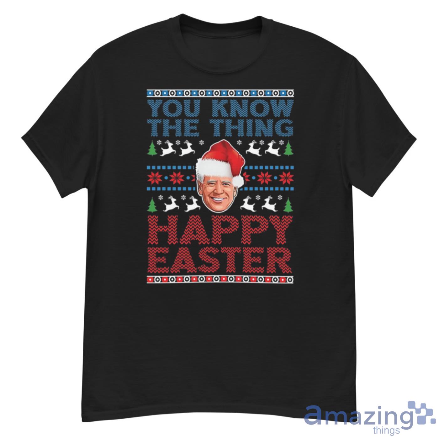 You Know The Thing Happy Easter Funny Biden Christmas Shirt Product Photo 1