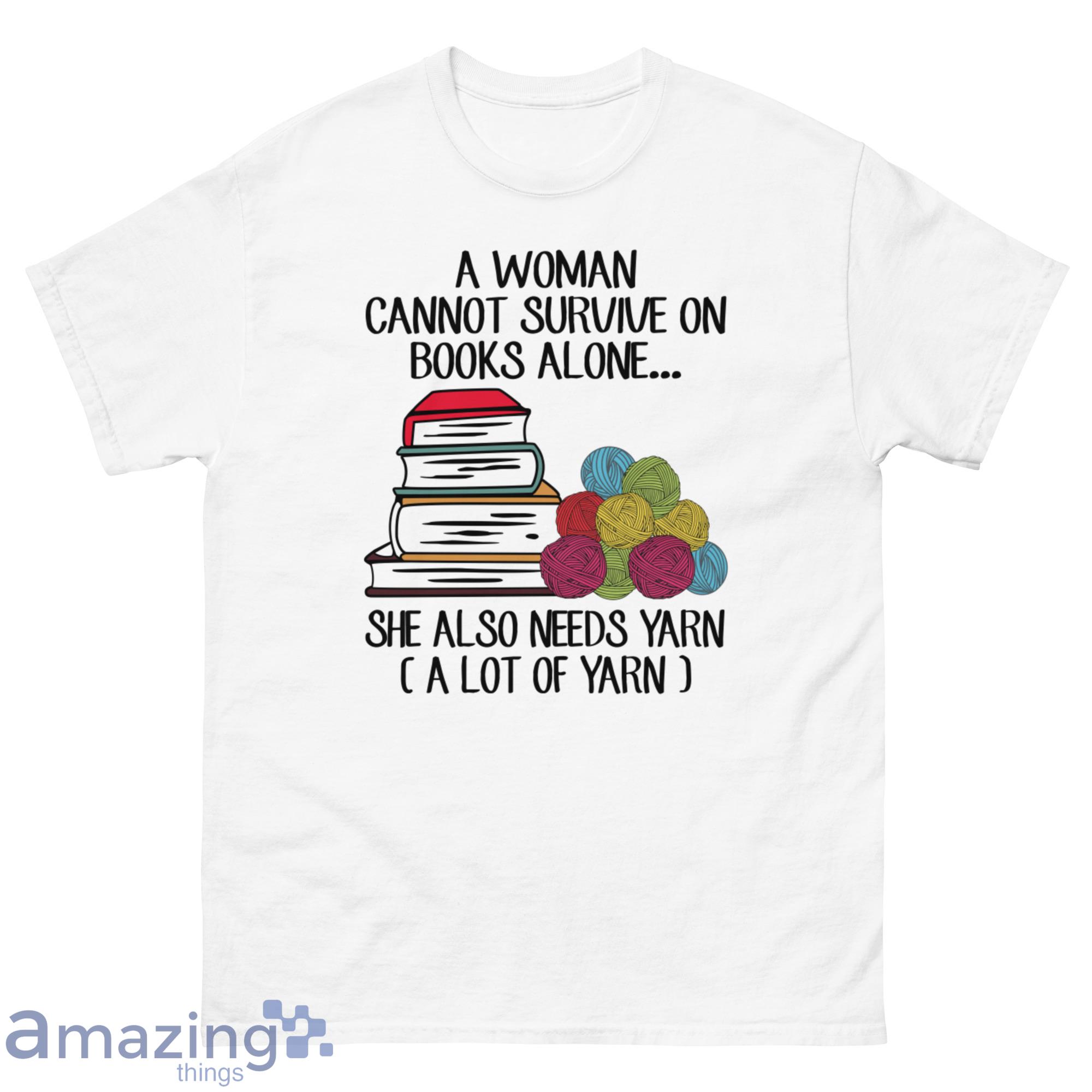 A Woman Cannot Survive On Books Alone She Also Needs Yarn Shirt - G500 Men’s Classic T-Shirt-1
